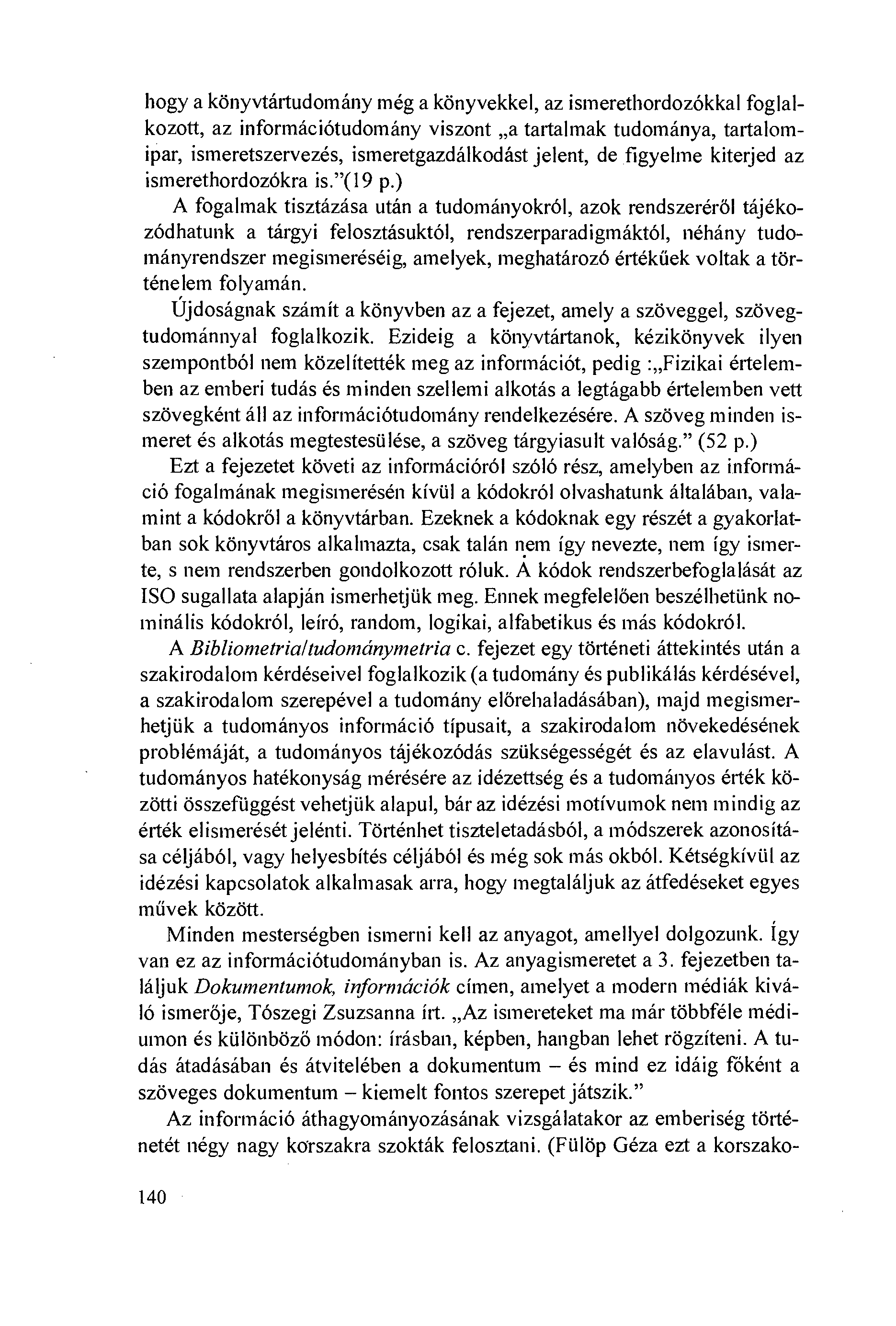 hogy a könyvtártudomány még a könyvekkel, az ismerethordozókkal foglalkozott, az információtudomány viszont a tartalmak tudománya, tartalomipar, ismeretszervezés, ismeretgazdálkodást jelent, de