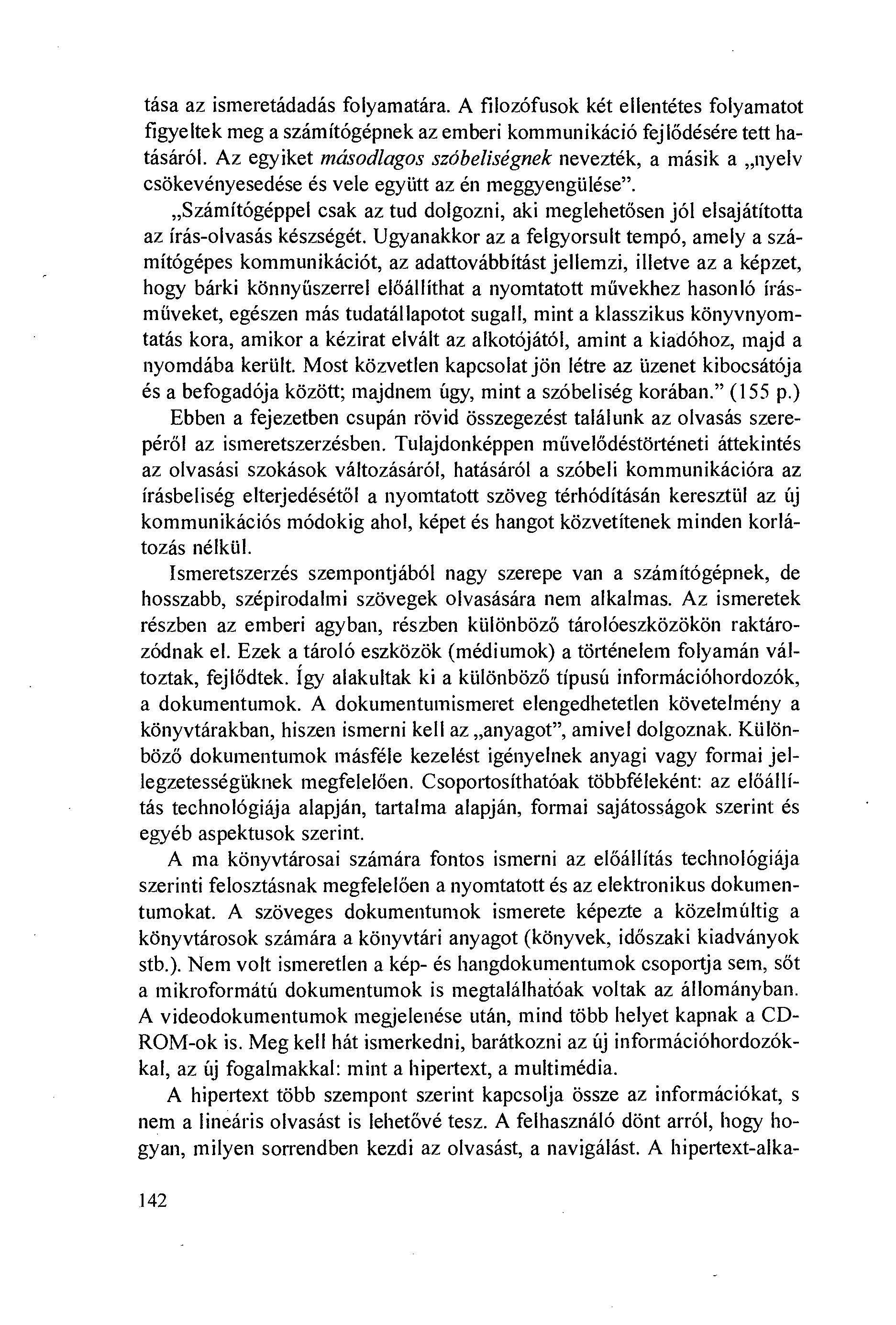 tása az ismeretádadás folyamatára. A flozófusok két ellentétes folyamatot figyeltek meg a számítógépnek az emberi kommunikáció fejlödésére tett hatásáról.