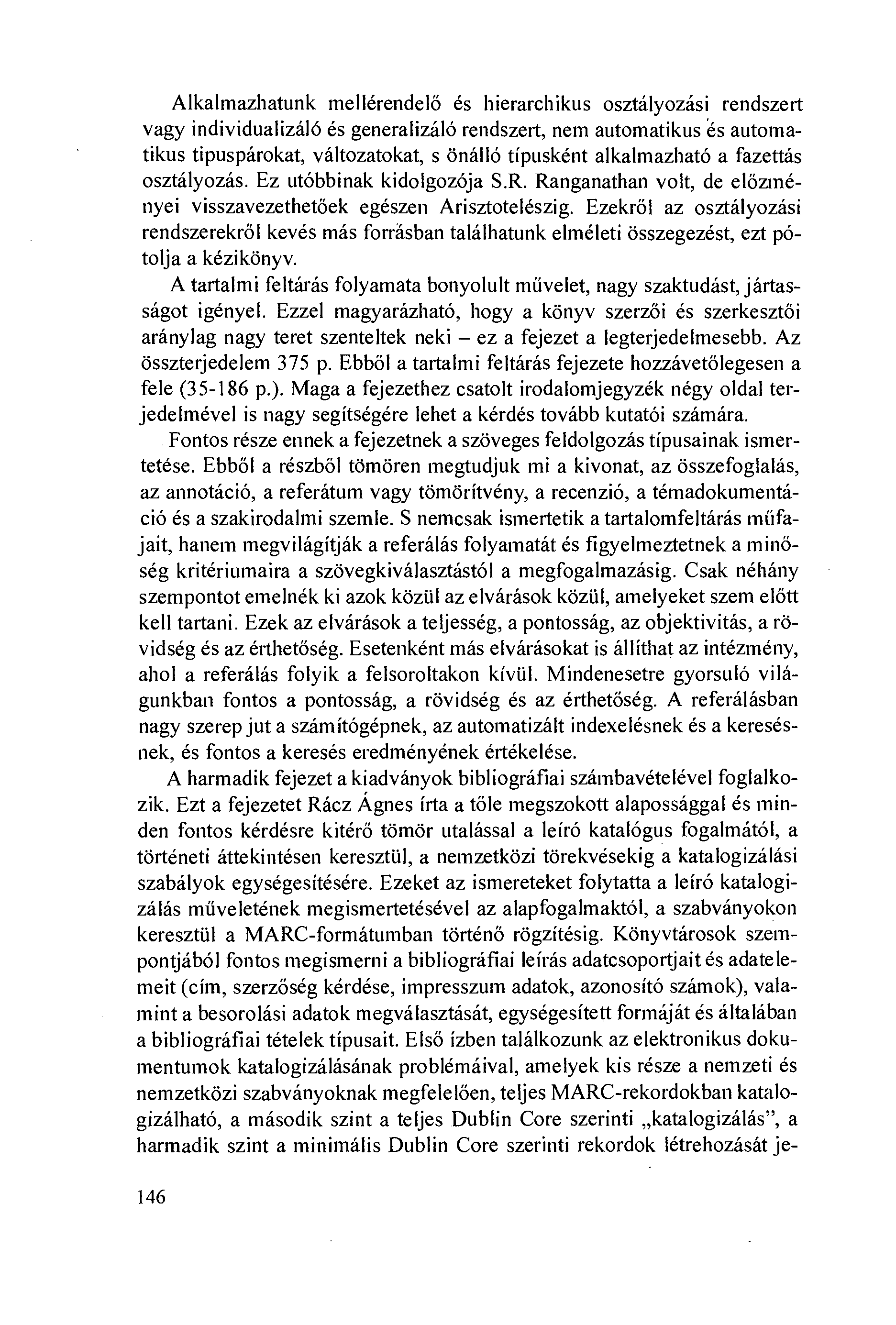 Alkalmazhatunk mellérendelö és hierarchikus osztályozási rendszert vagy individualizáló és generalizáló rendszert, nem automatikus és automatikus tipuspárokat, változatokat, s önálló típusként
