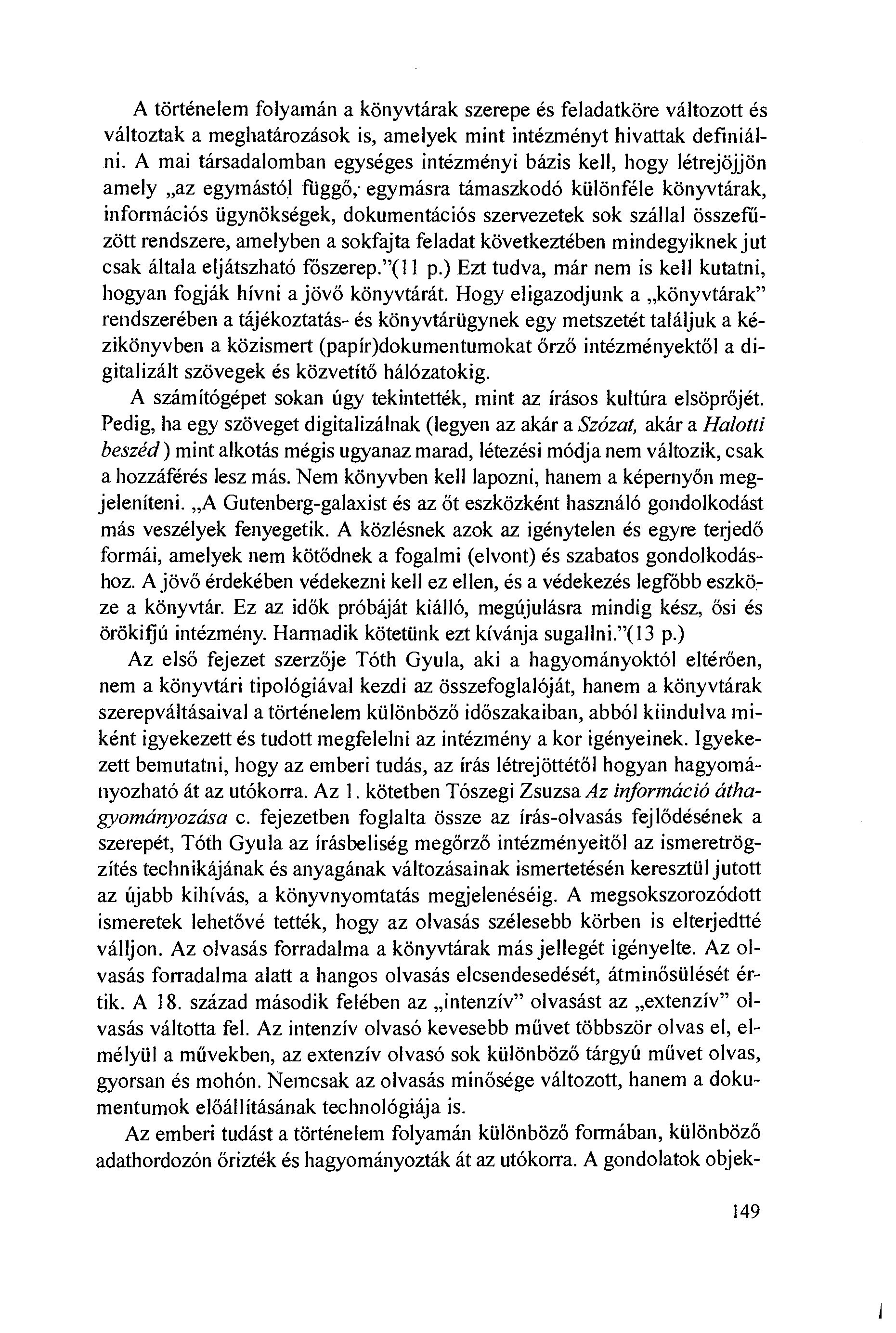 A történelem folyamán a könyvtárak szerepe és feladatköre változott és változtak a meghatározások is, amelyek mint intézményt hivattak definiálni.
