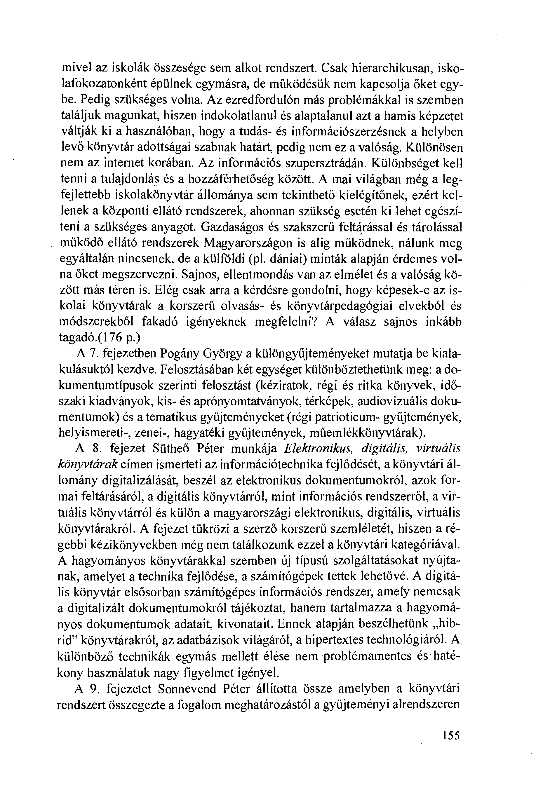 mivel az iskolák összesége sem alkot rendszert. Csak hierarchikusan, iskolafokozatonként épiilnek egymásra, de múködésiik nem kapcsolja öket egybe. Pedig sziikséges volna.