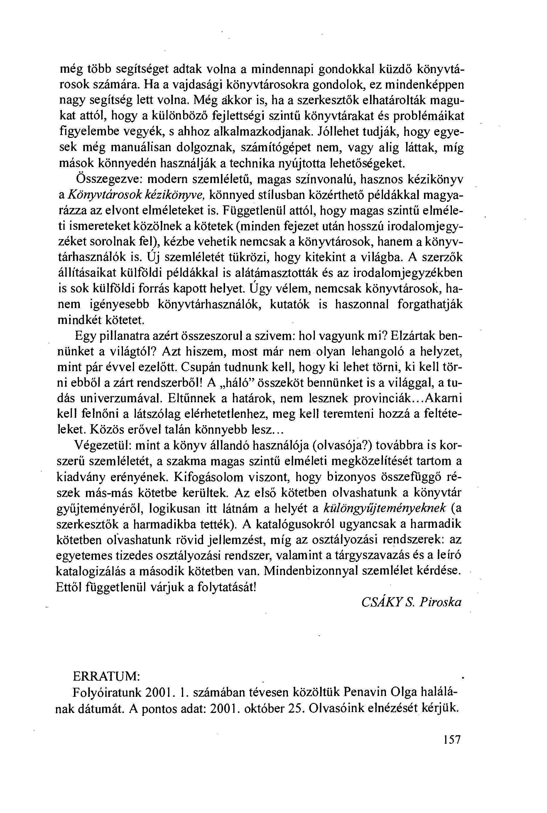még több segítséget adtak volna a mindennapi gondokkal kiizdó könyvtárosok számára. Ha a vajdasági könyvtárosokra gondolok, ez mindenképpen nagy segítség lett volna.