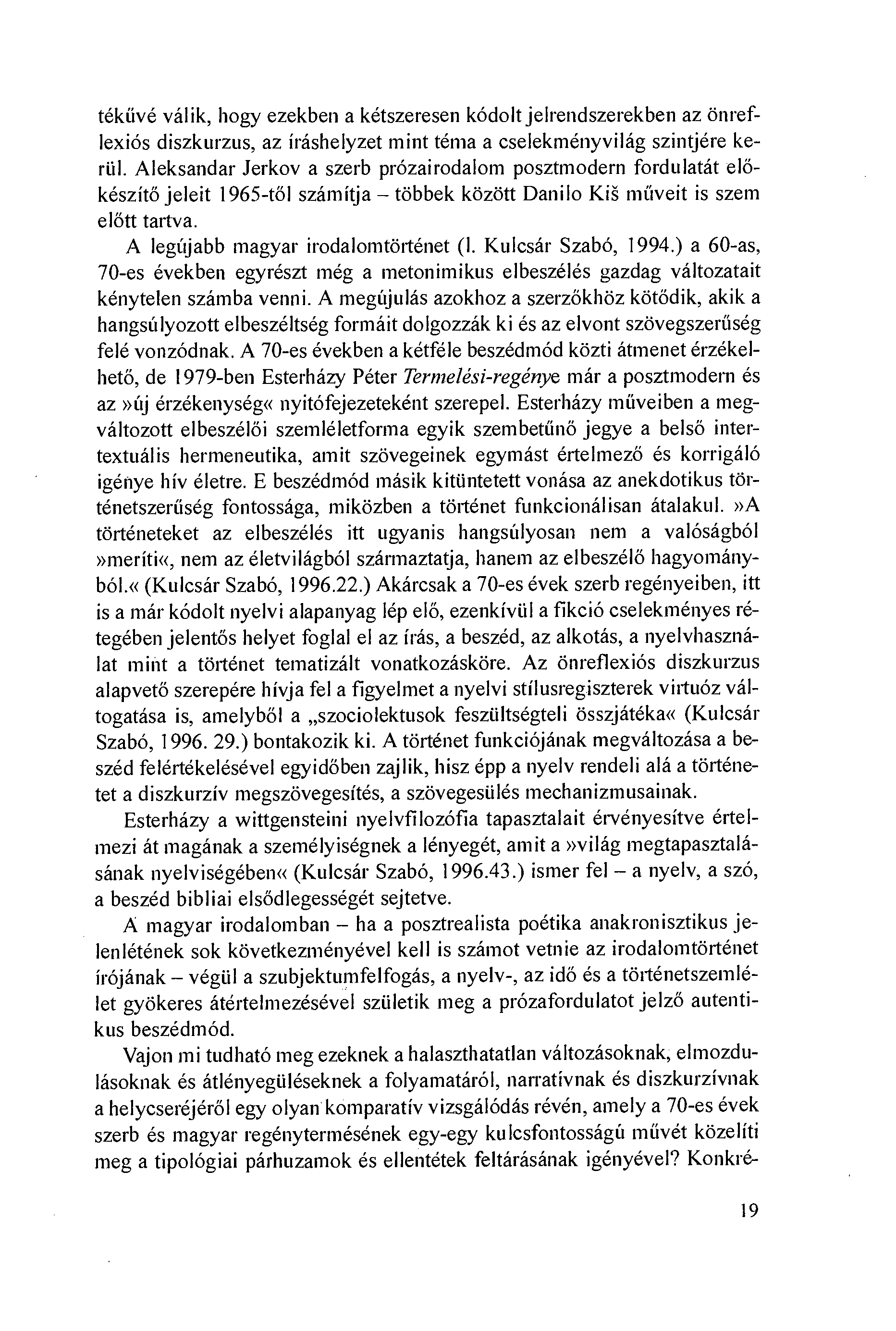 tékúvé válik, hogy ezekben a kétszeresen kódolt jelrendszerekben az önreflexiós diszkurzus, az íráshelyzet mint téma a cselekményvilág szintjére ke- Aleksandar Jerkov a szerb prózairodalom