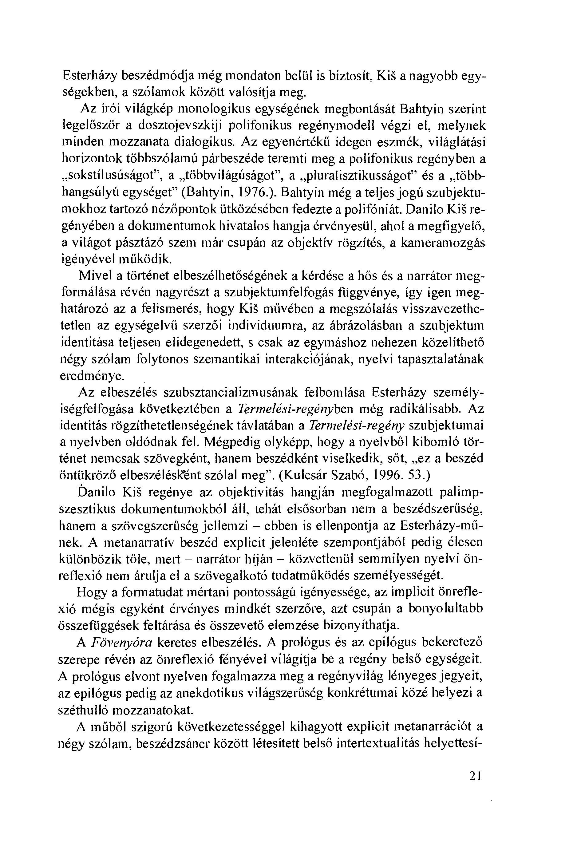 Esterházy beszédmódja még mondaton beliil is biztosít, Kiš a nagyobb egységekben, a szólamok között valósítja meg.