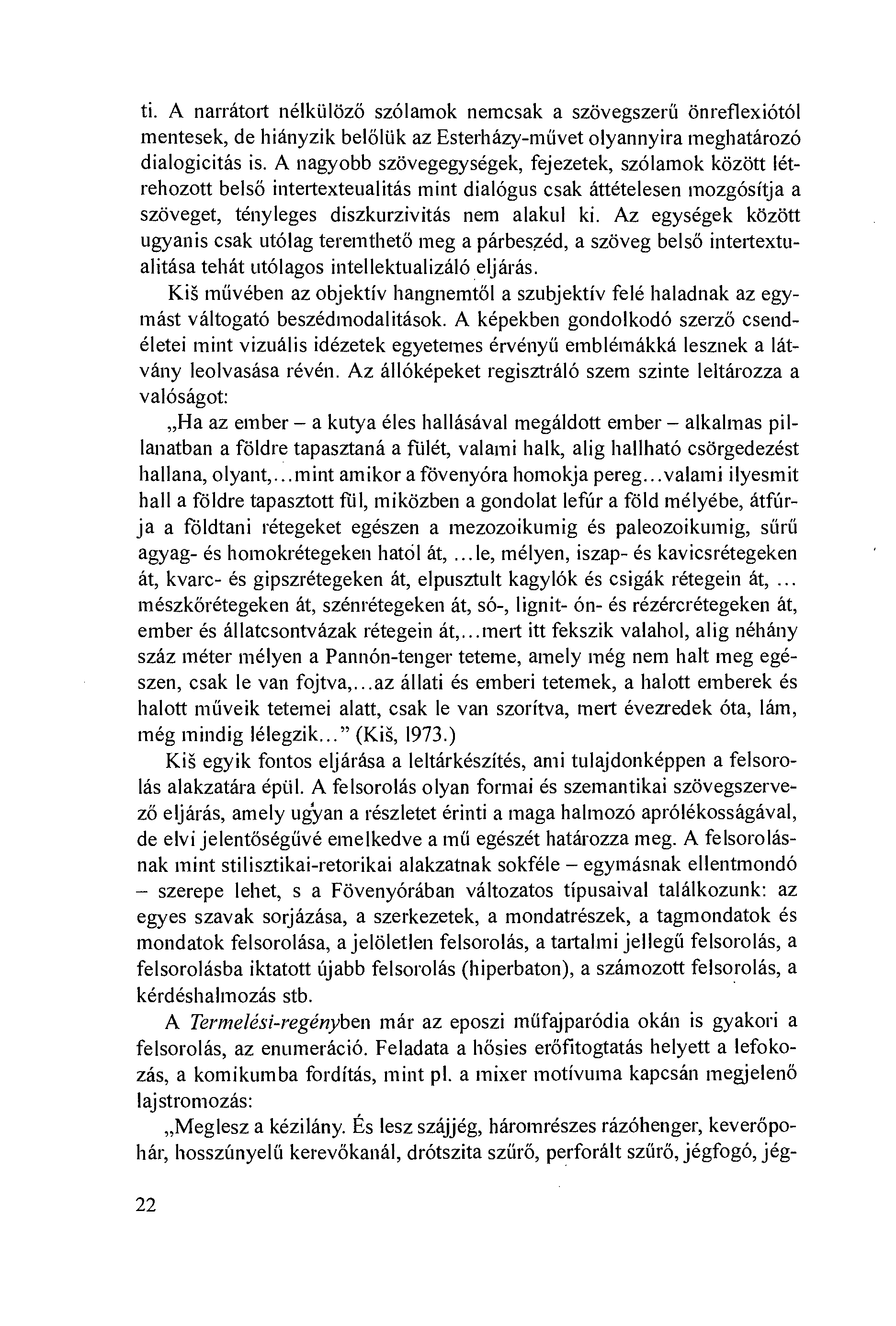 ti. A narrátort nélkiilözö szólamok nemcsak a szövegszerö önreflexiótól mentesek, de hiányzik belóliik az Esterházy-míívet olyannyira meghatározó dialogicitás is.