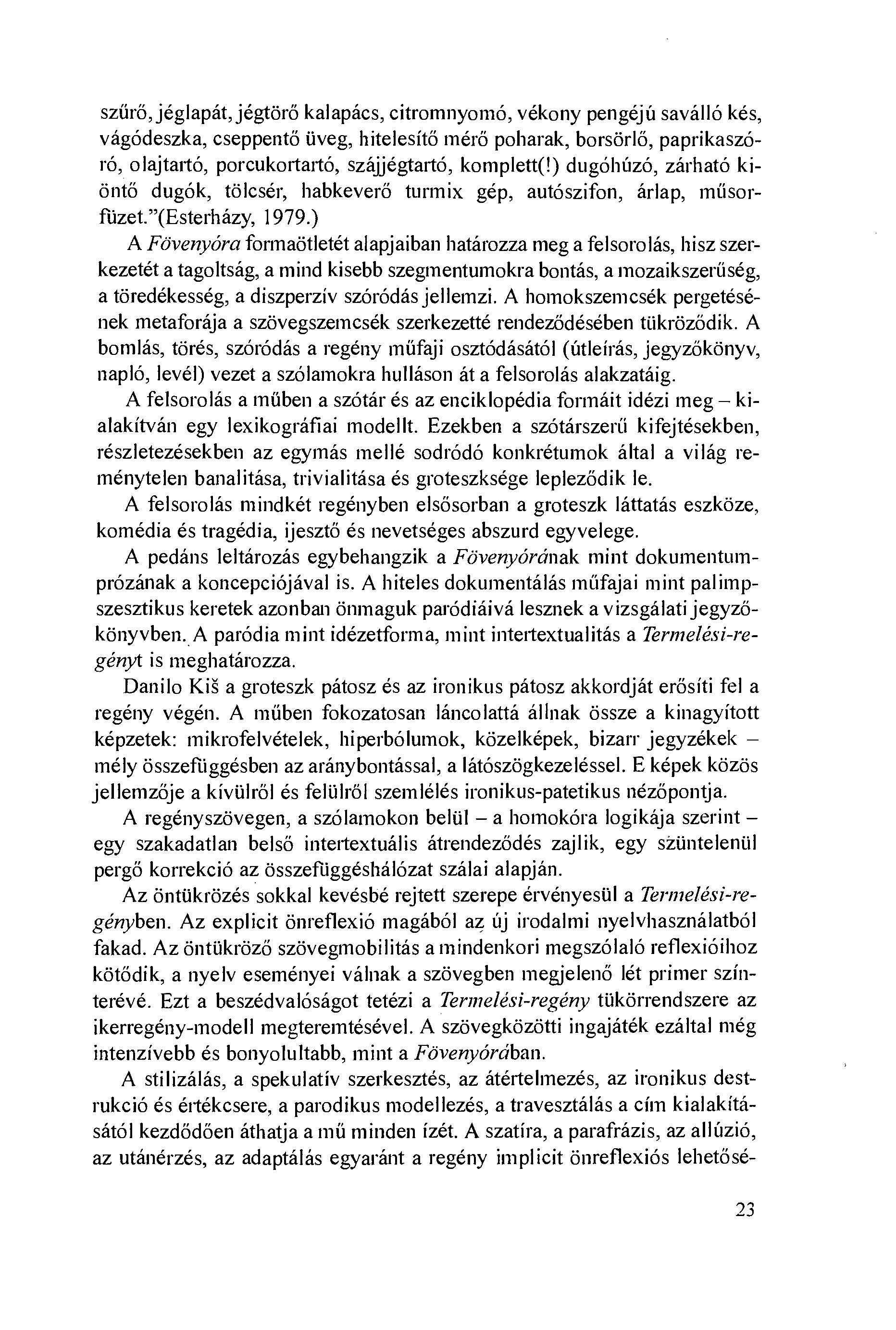 szíírö, jéglapát, jégtörö kalapács, citromnyomó, vékony pengéjú saválló kés, vágódeszka, cseppentö iiveg, hitelesítö mérö poharak, borsörlö, paprikaszóró, olajtartó, porcukortartó, szájjégtartó,