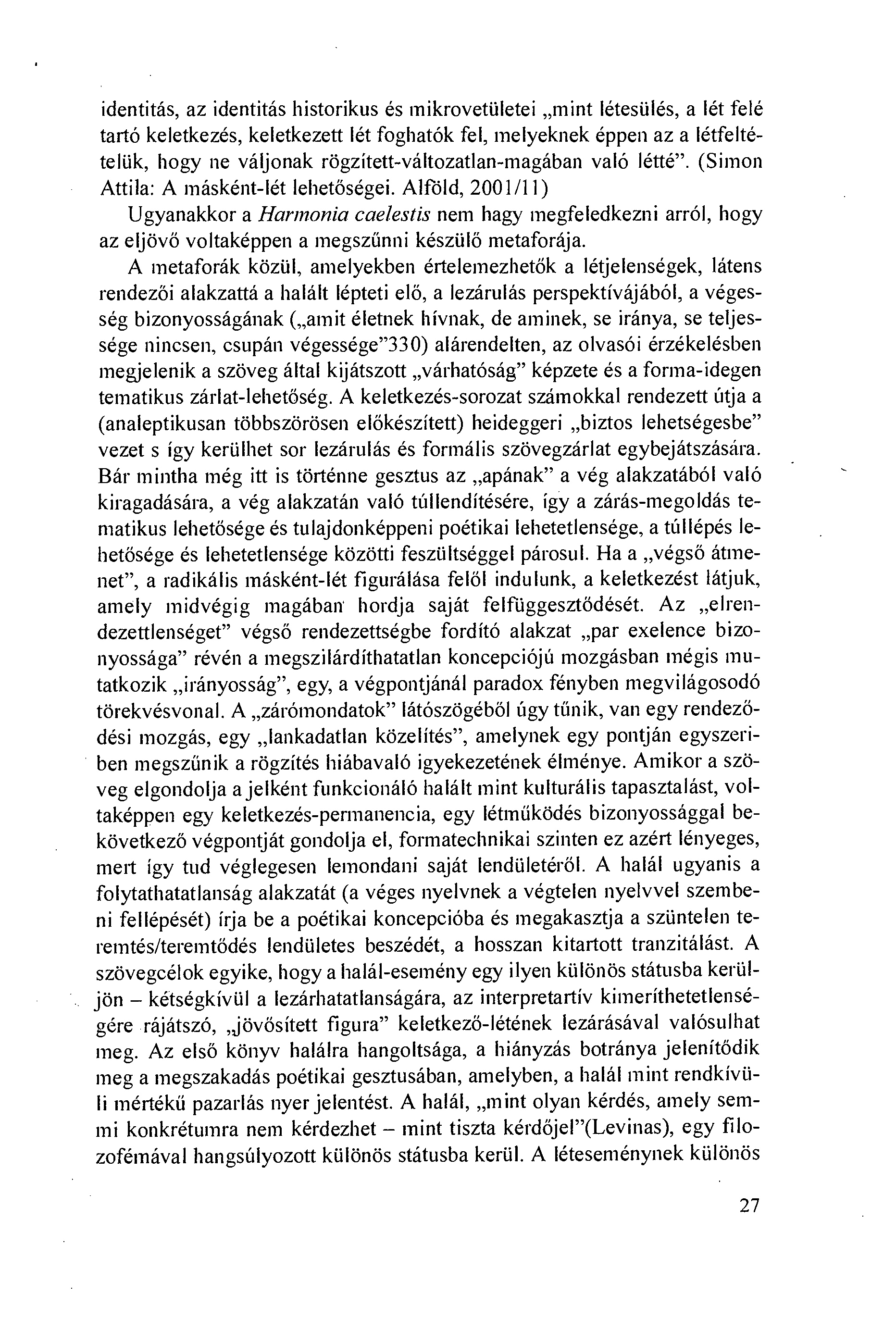 identitás, az identitás historikus és mikrovetiiletei mint létesiilés, a lét felé tartó keletkezés, keletkezett lét foghatók fel, melyeknek éppen az a létfeltételiik, hogy ne váljonak