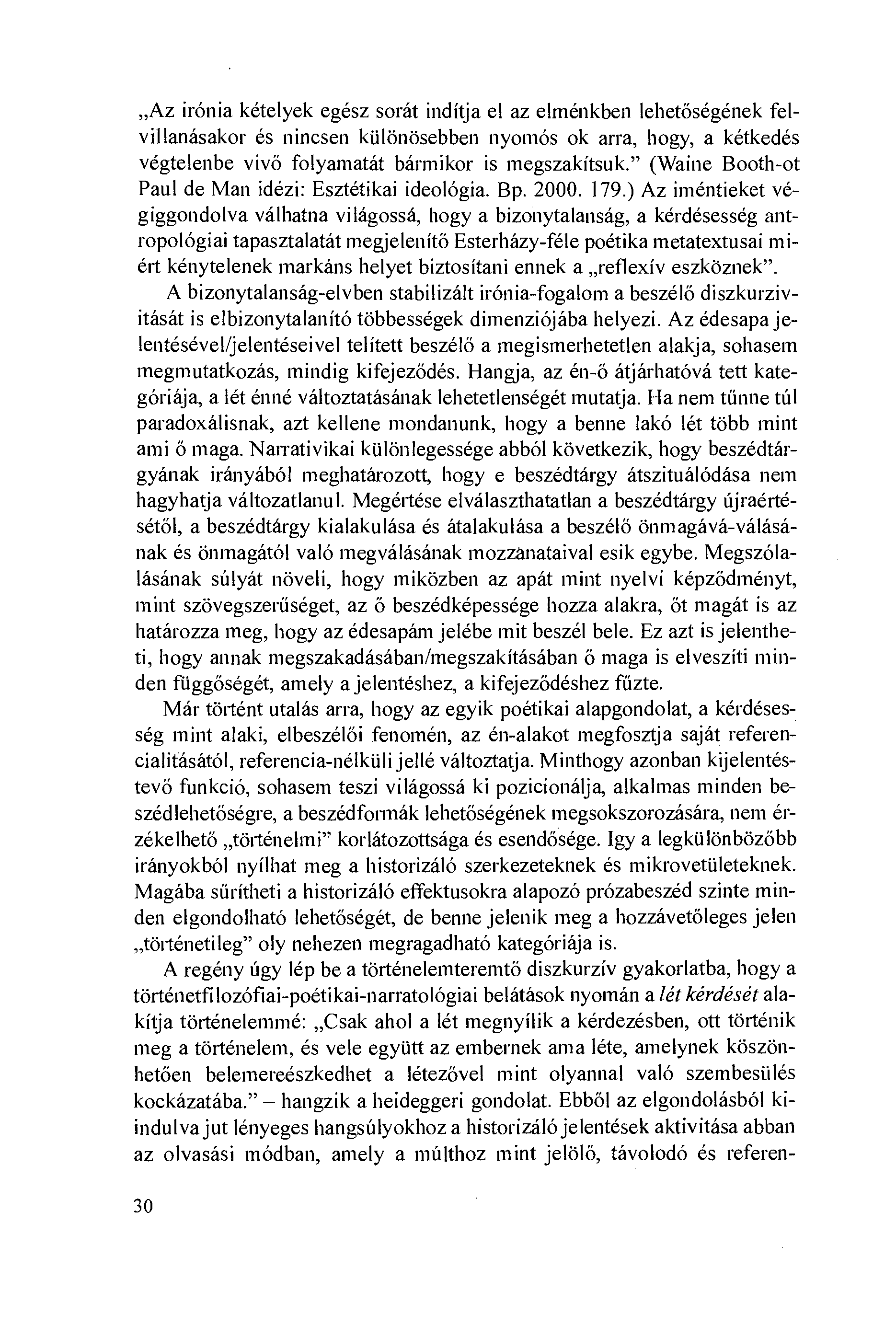 Az irónia kételyek egész sorát indítja el az elménkben Iehetöségének felvillanásakor és nincsen ktilönösebben nyomós ok arra, hogy, a kétkedés végtelenbe vivö folyamatát bármikor is megszakítsuk.