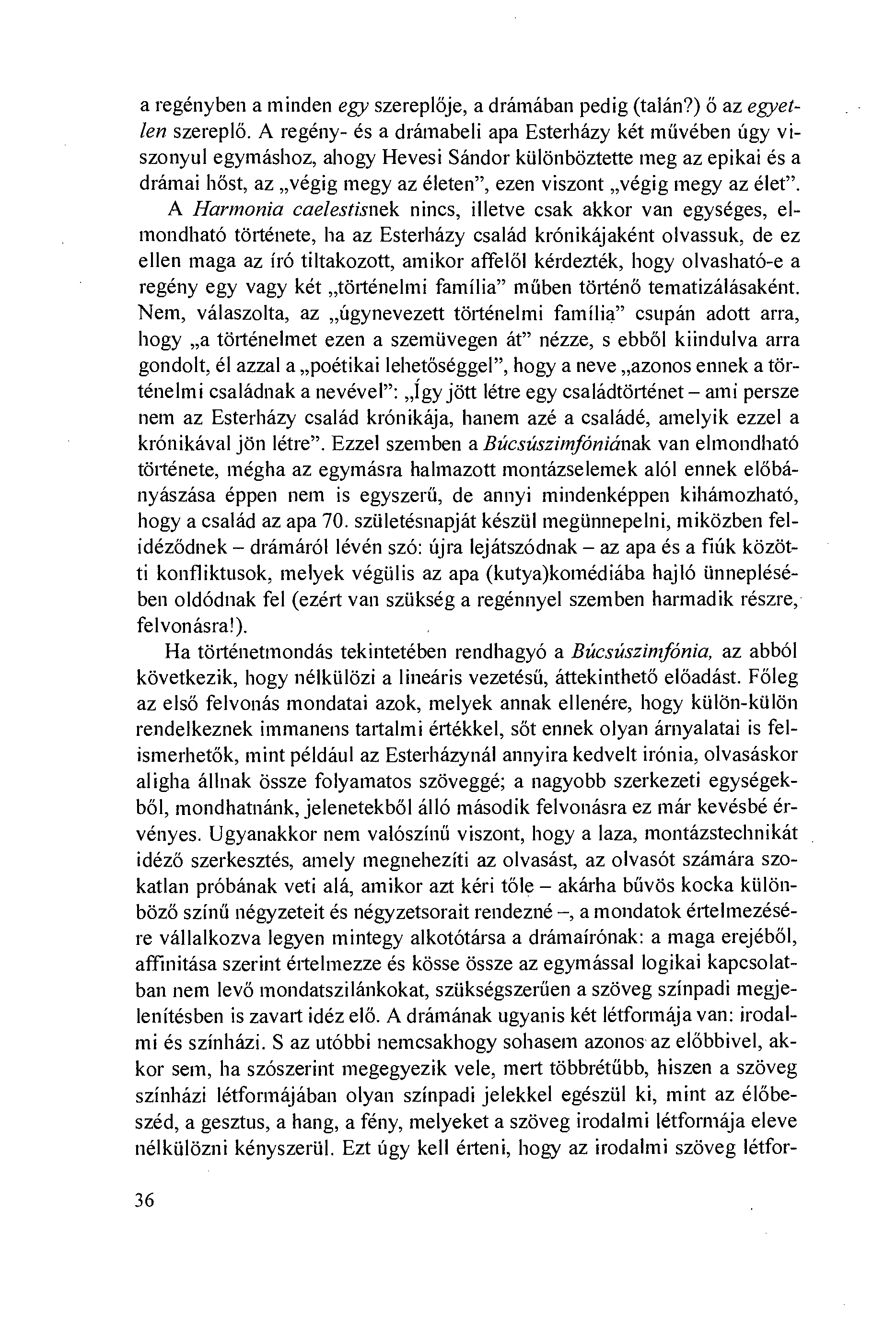 a regényben a minden egy szereplöje, a drámában pedig (talán?) ö az egyetlen szereplö.