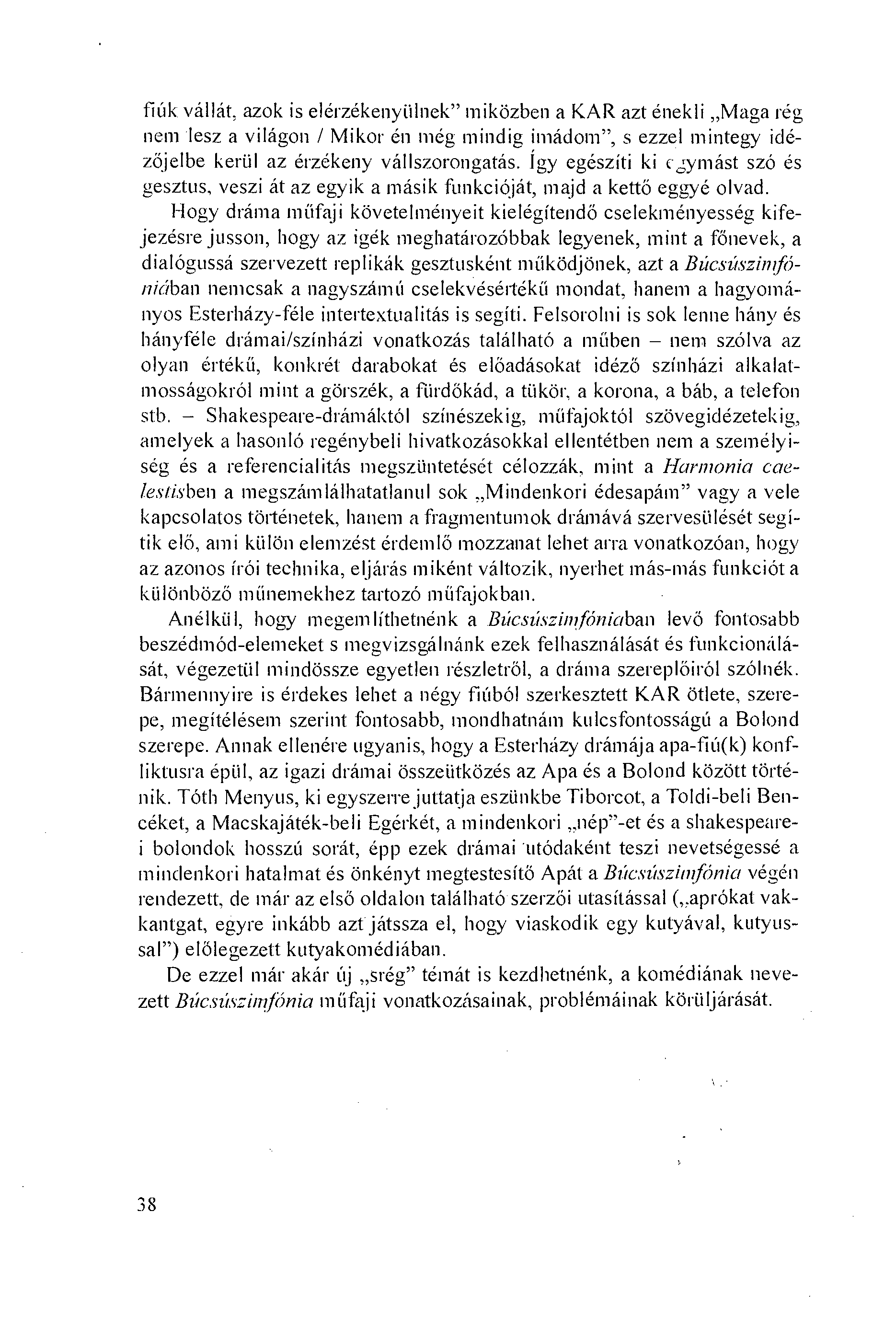 fiúk. vállát, azok is elérzékenyiilnek" miközben a KAR azt énekli Maga rég nem lesz a világon / Mikor én még mindig imádom", s ezzel mintegy idézöjelbe keriil az érzékeny vállszorongatás.
