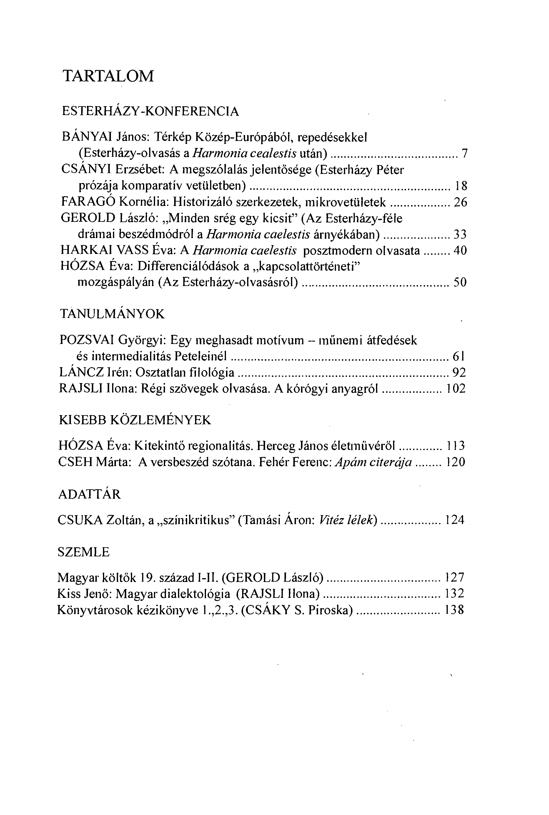 TARTALOM ESTERHÁZY-KONFERENCIA BÁNYAI János: Térkép Közép-Európából, repedésekkel (Esterházy-olvasás a Harmonia cealestis után) 7 CSÁNYI Erzsébet: A megszólalás jelentösége (Esterházy Péter prózája