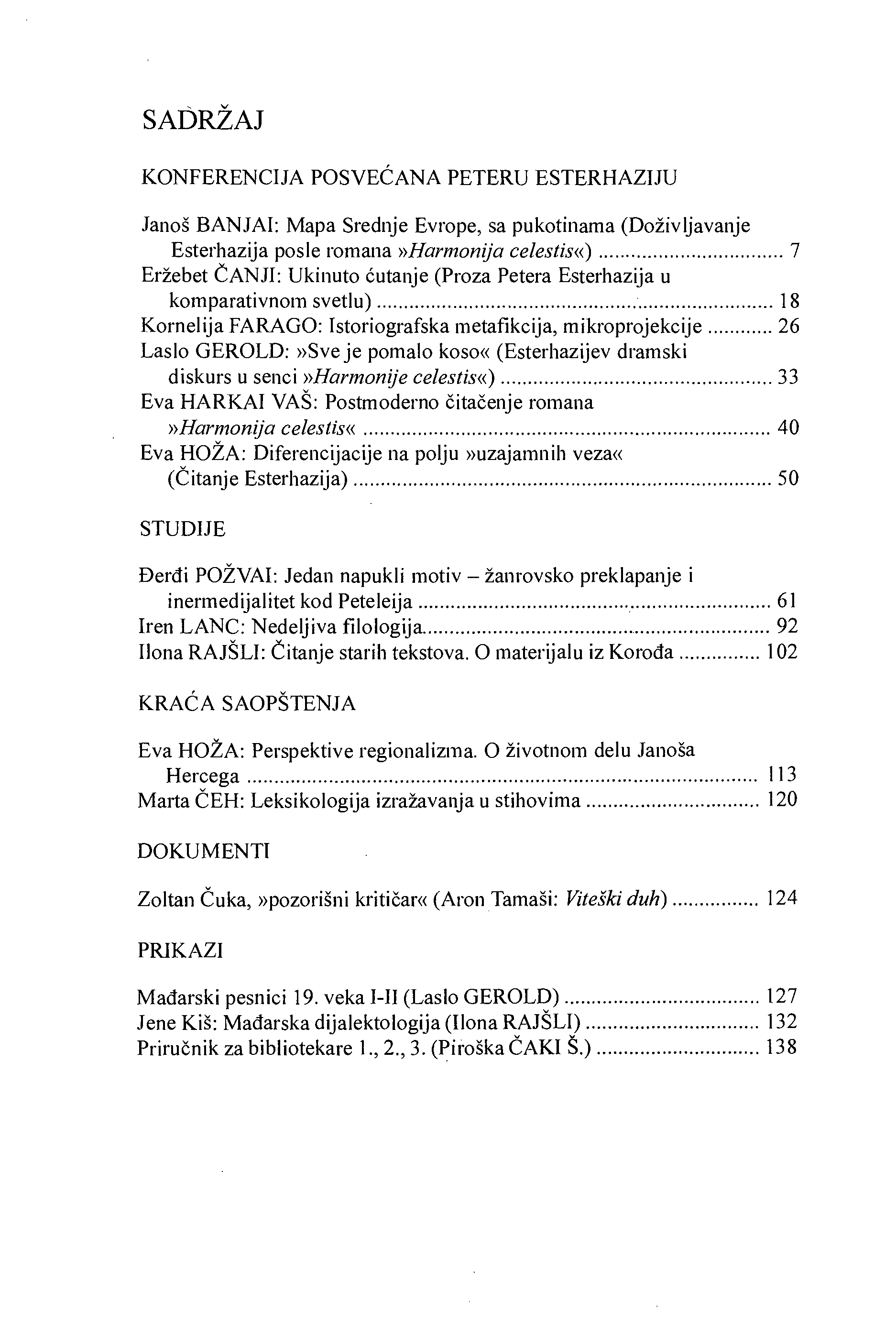 SADRŽAJ KONFERENCIJA POSVE ĆANA PETERU ESTERHAZIJU Janoš BANJAI: Mapa Srednje Evrope, sa pukotinama (Doživijavanje Esterhazija posle romana»harn2onija celestis«) 7 Eržebet ČANJI: Ukinuto ćutanje