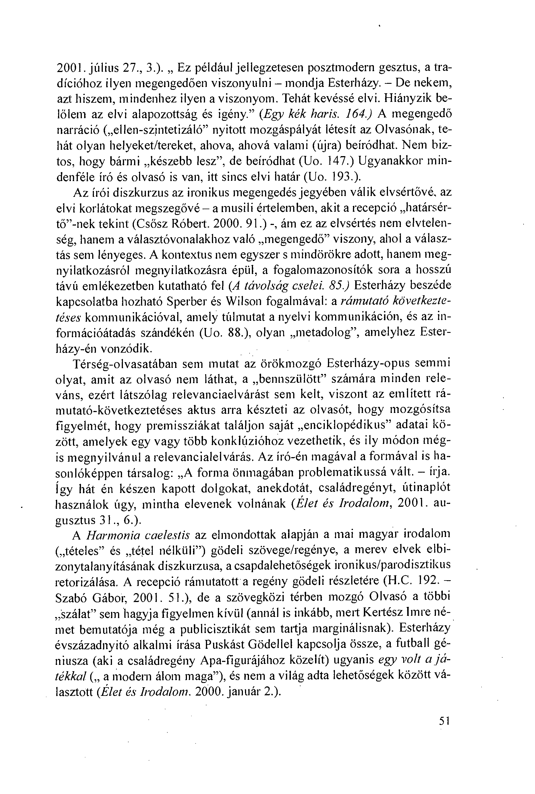 2001. július 27., 3.). Ez például jellegzetesen posztmodern gesztus, a tradícióhoz ilyen megengedöen viszonyulni mondja Esterházy. De nekem, azt hiszem, mindenhez ilyen a viszonyom.