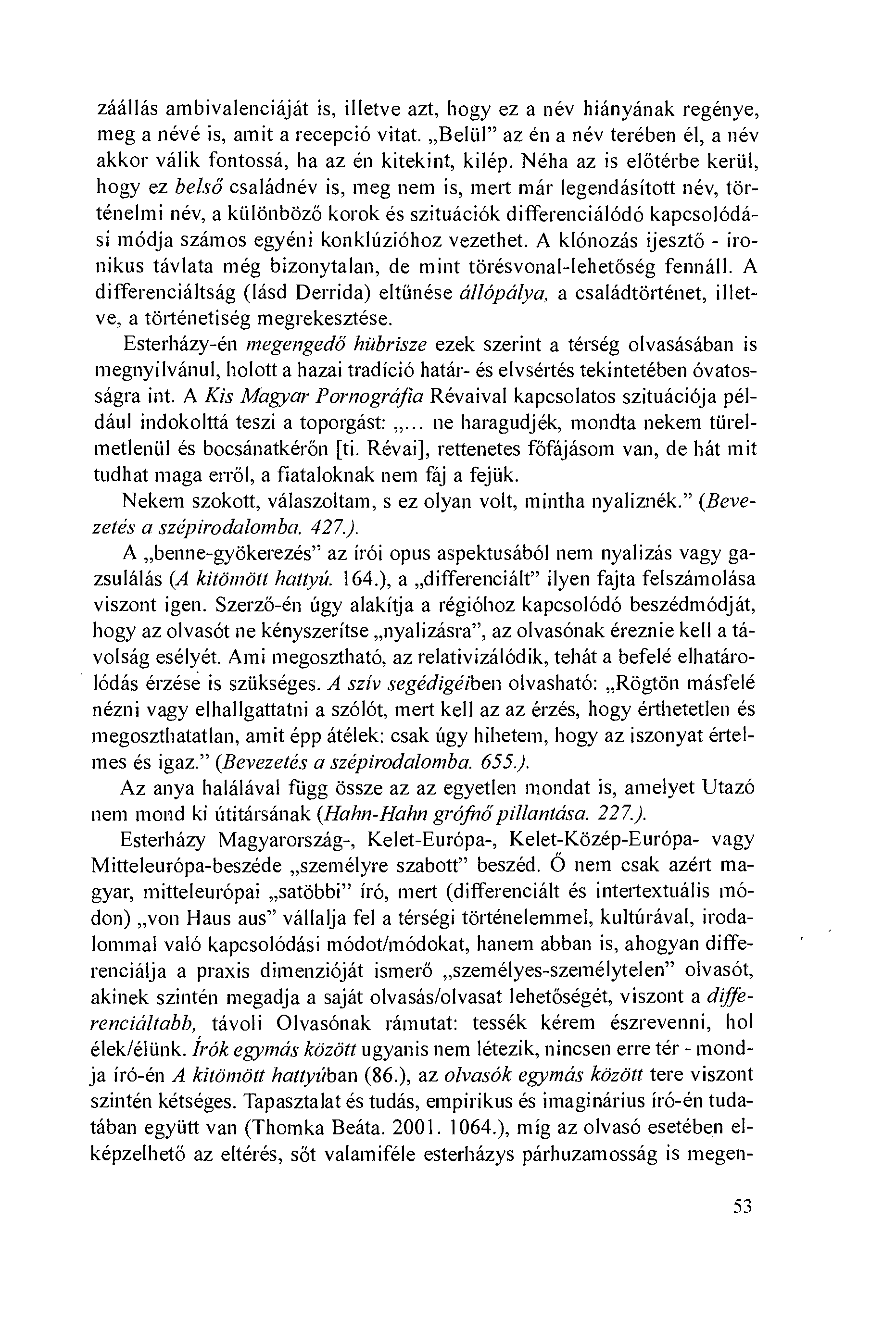 záállás ambivalenciáját is, illetve azt, hogy ez a név hiányának regénye, meg a névé is, amit a recepció vitat. Beliil" az én a név terében él, a név akkor válik fontossá, ha az én kitekint, kilép.
