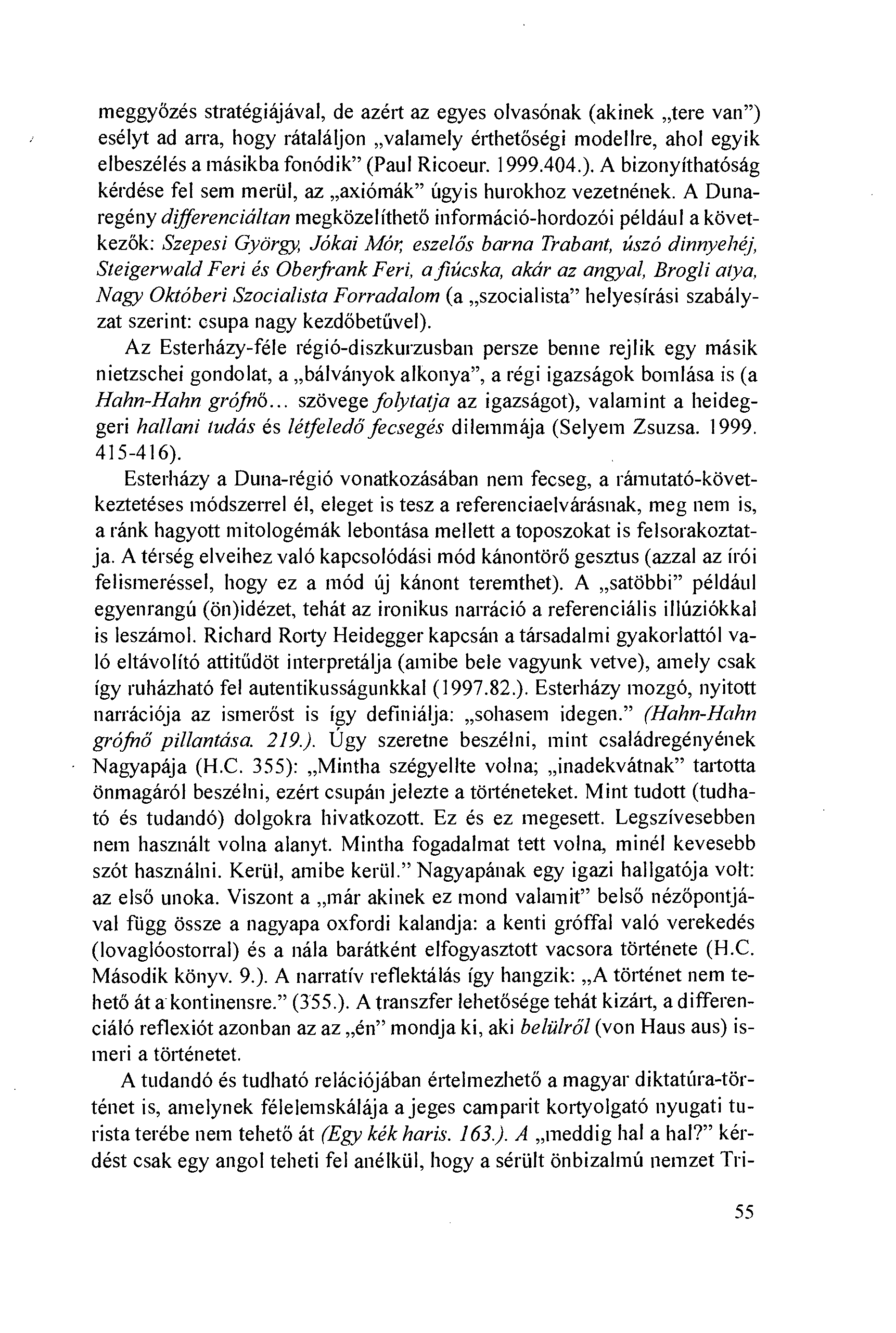 meggyözés stratégiájával, de azért az egyes olvasónak (akinek tere van") esélyt ad arra, hogy rátaláljon valamely érthetöségi modellre, ahol egyik elbeszélés a másikba fonódik" (Paul Ricoeur. 1999.