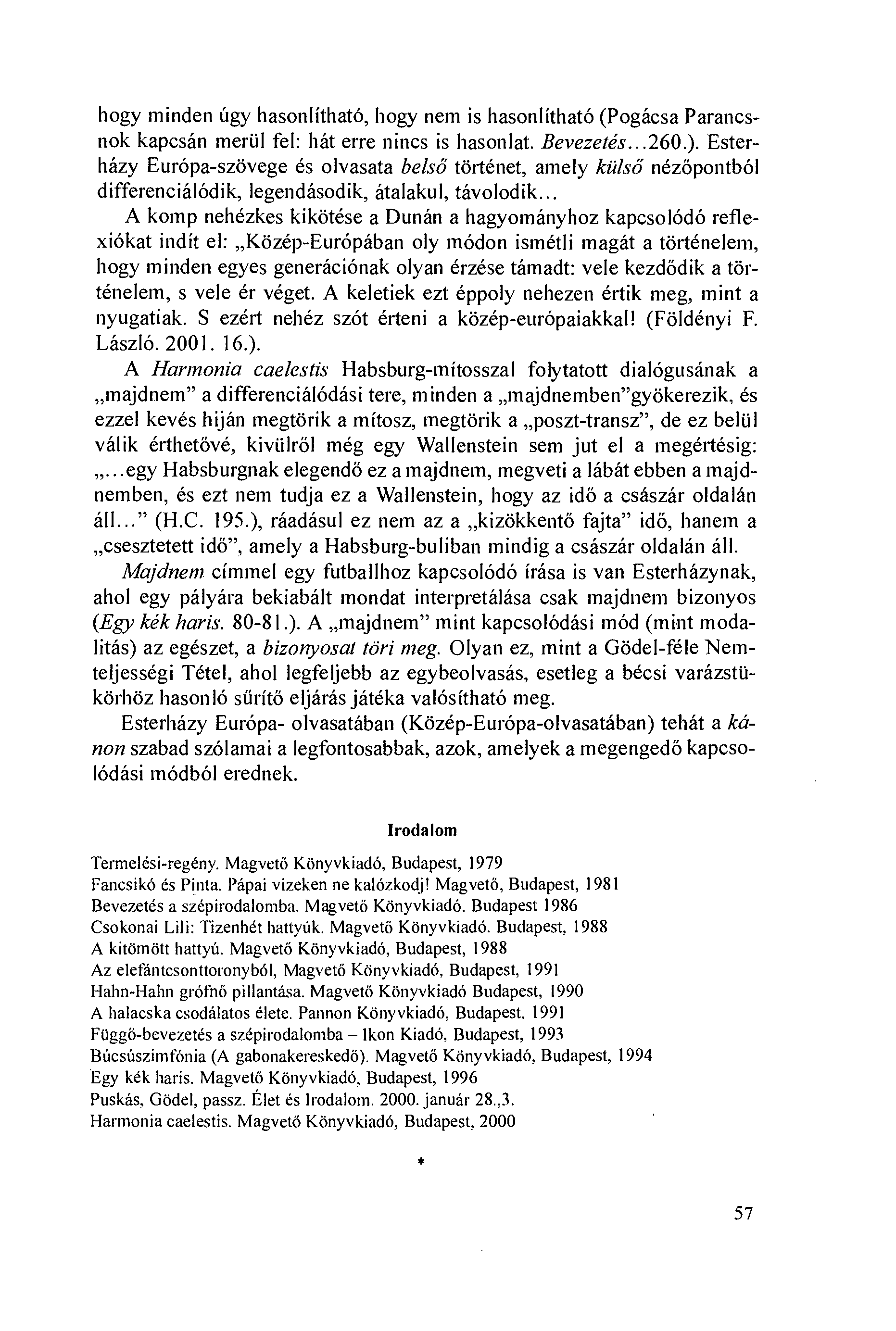 hogy minden úgy hasonlítható, hogy nem is hasonlítható (Pogácsa Parancsnok kapcsán meriil fel: hát erre nincs is hasonlat. Bevezetés...260.).