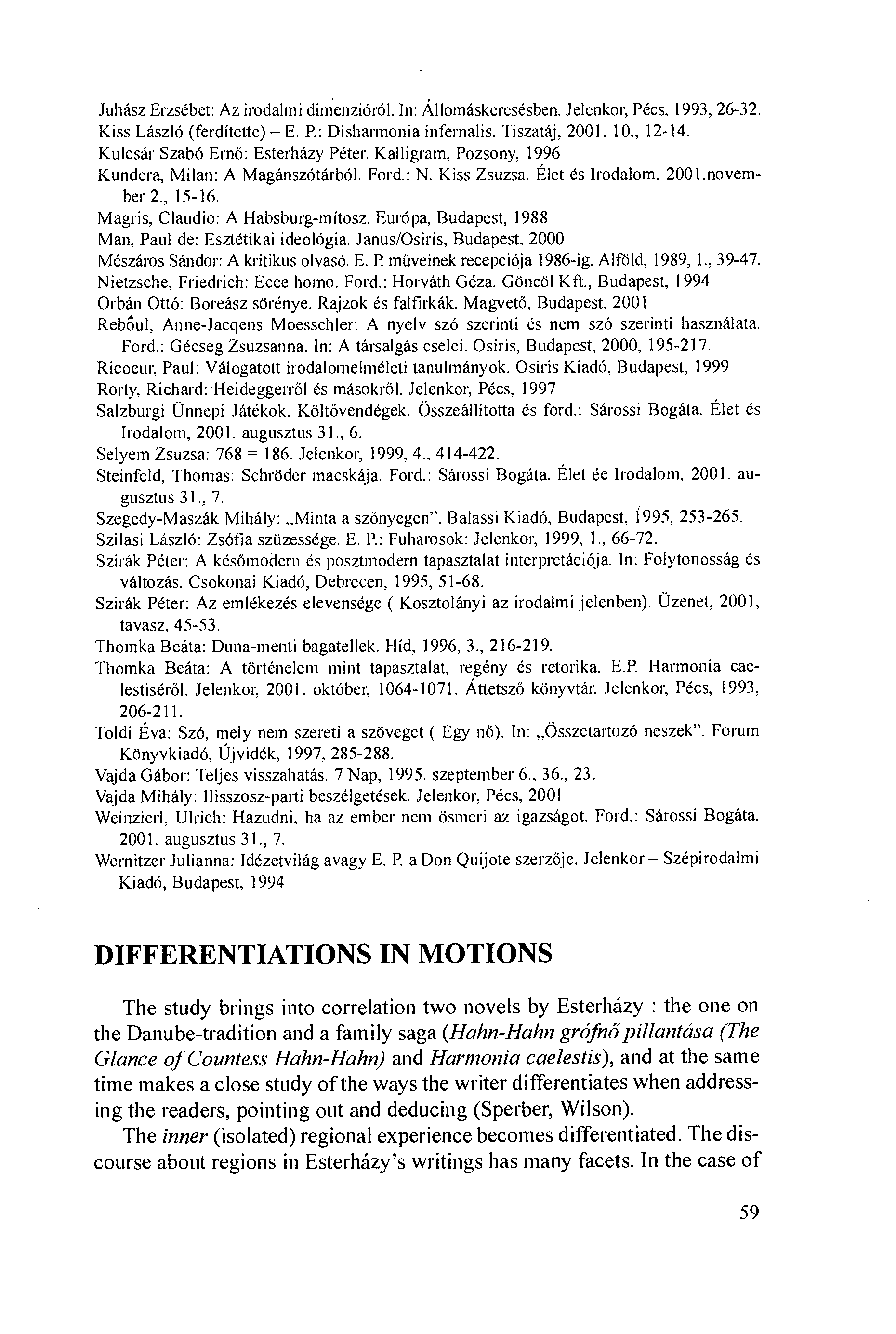 Juhász Erzsébet: Az irodalmi dimenzióról. In: Állomáskeresésben..lelenkor, Pécs, 1993, 26-32. Kiss László (ferdítette) E. P.: Disharmonia infernalis. Tiszatáj, 2001. 10., 12-14.