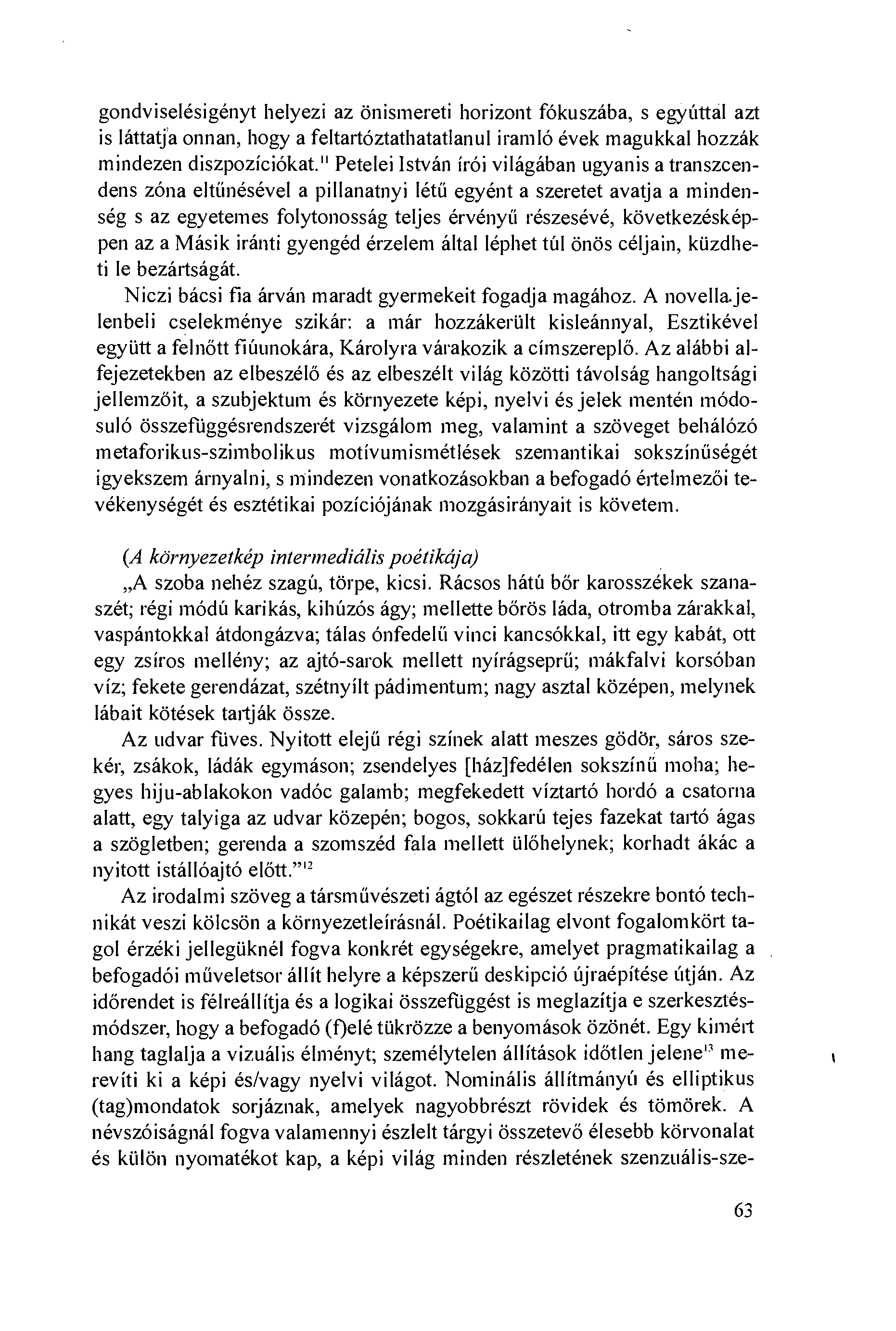 gondviselésigényt helyezi az önismereti horizont fókuszába, s egyúttál azt is Iáttatja onnan, hogy a feltartóztathatatlanul iramló évek magukkal hozzák mindezen diszpozíciókat.