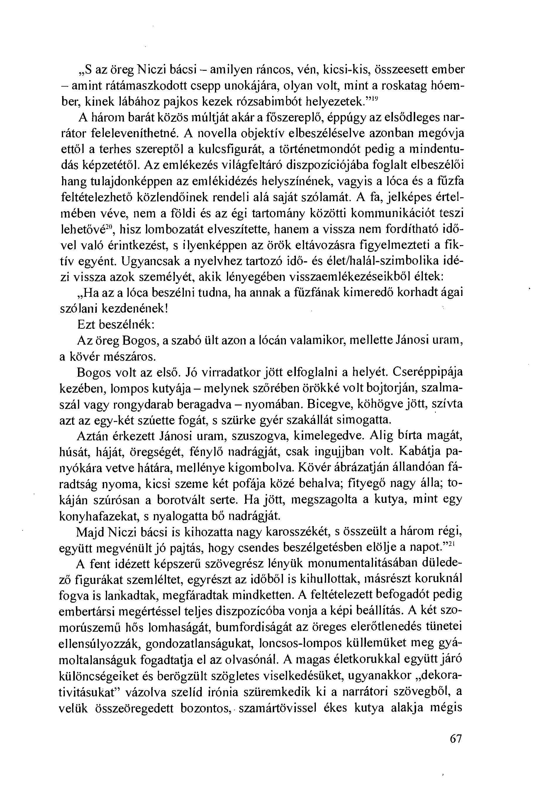 S az öreg Niczi bácsi amilyen ráncos, vén, kicsi-kis, összeesett ember amint rátámaszkodott csepp unokájára, olyan volt, mint a roskatag hóember, kinek lábához pajkos kezek rózsabimbót helyezetek.