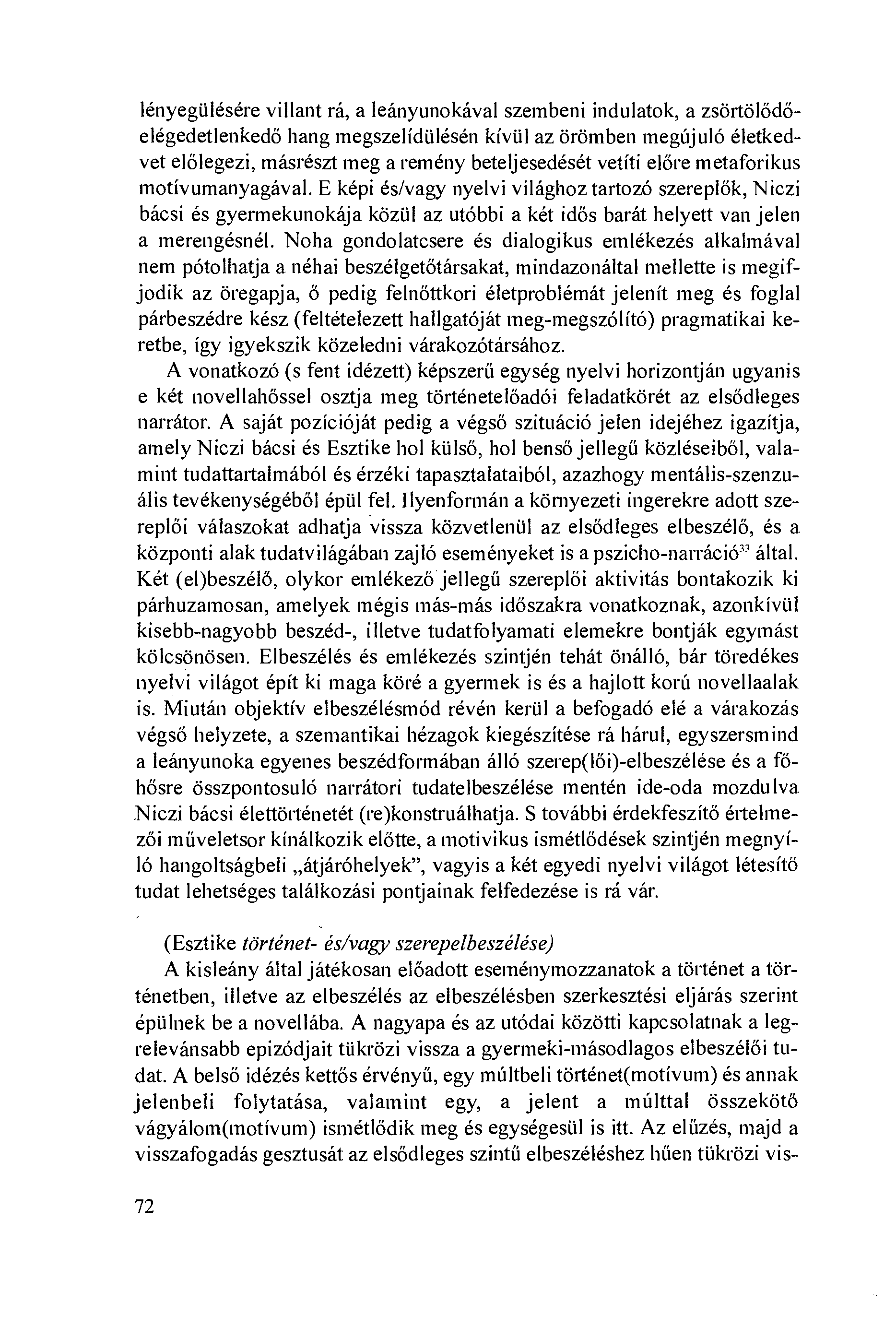 lényegiilésére villant rá, a leányunokával szembeni indulatok, a zsörtölödöelégedetlenkedö hang megszelídiilésén kíviil az örömben megújuló életkedvet elölegezi, másrészt meg a remény beteljesedését