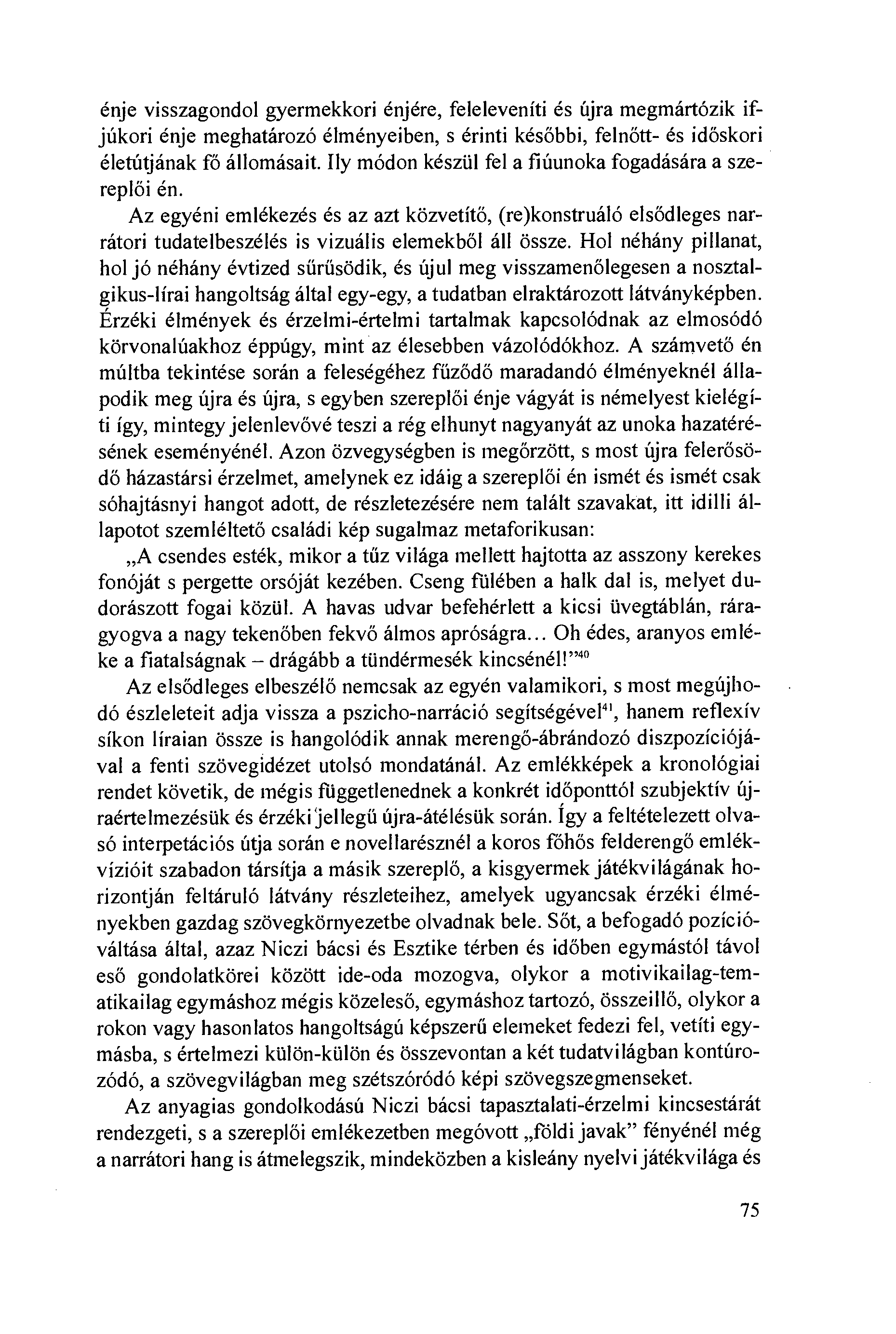 énje visszagondol gyermekkori énjére, feleleveníti és újra megmártózik ifjúkori énje meghatározó élményeiben, s érinti késöbbi, felnött- és idöskori életútjának fö állomásait.
