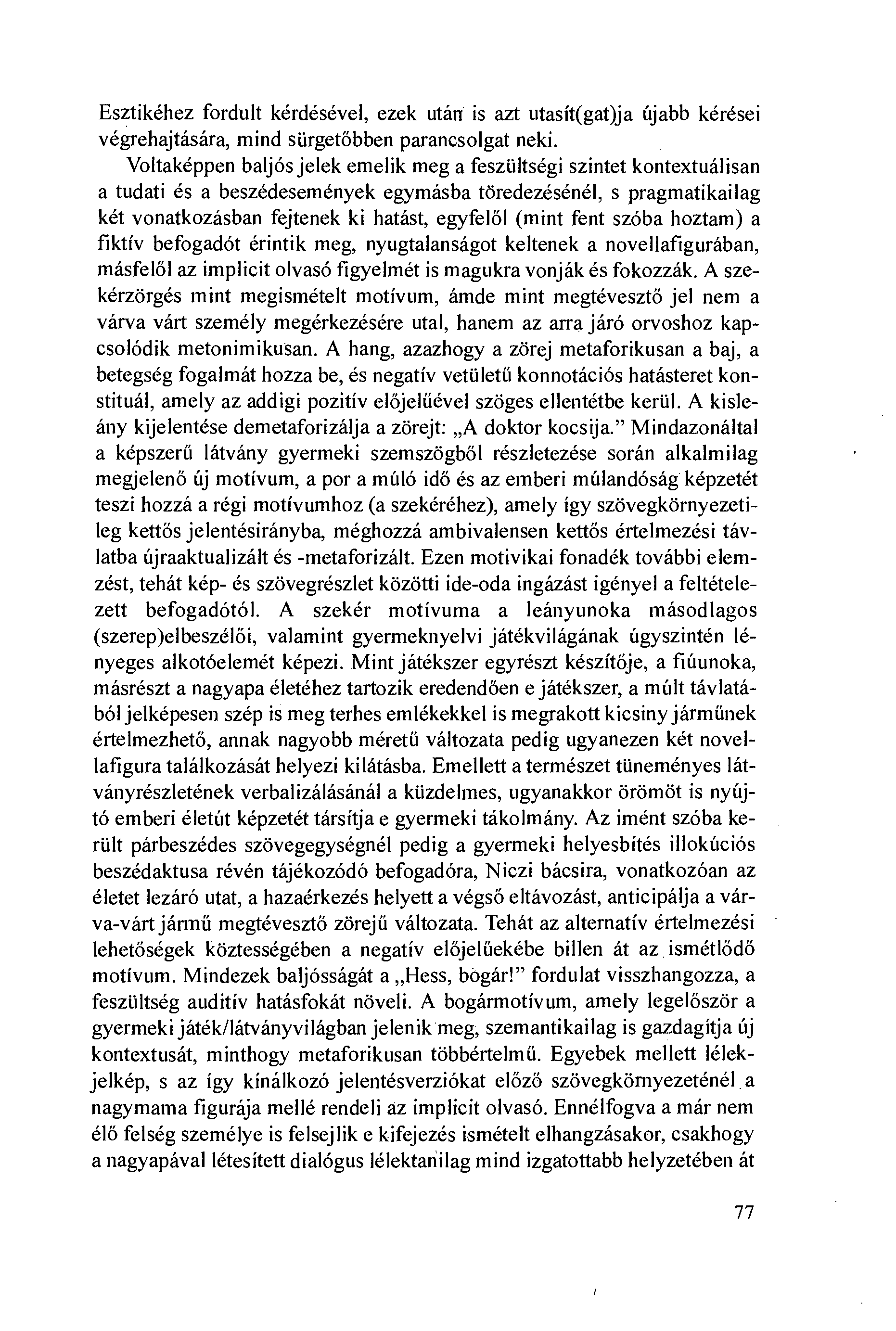 Esztikéhez fordult kérdésével, ezek után is azt utasít(gat)ja újabb kérései végrehajtására, mind siirgetöbben parancsolgat neki.