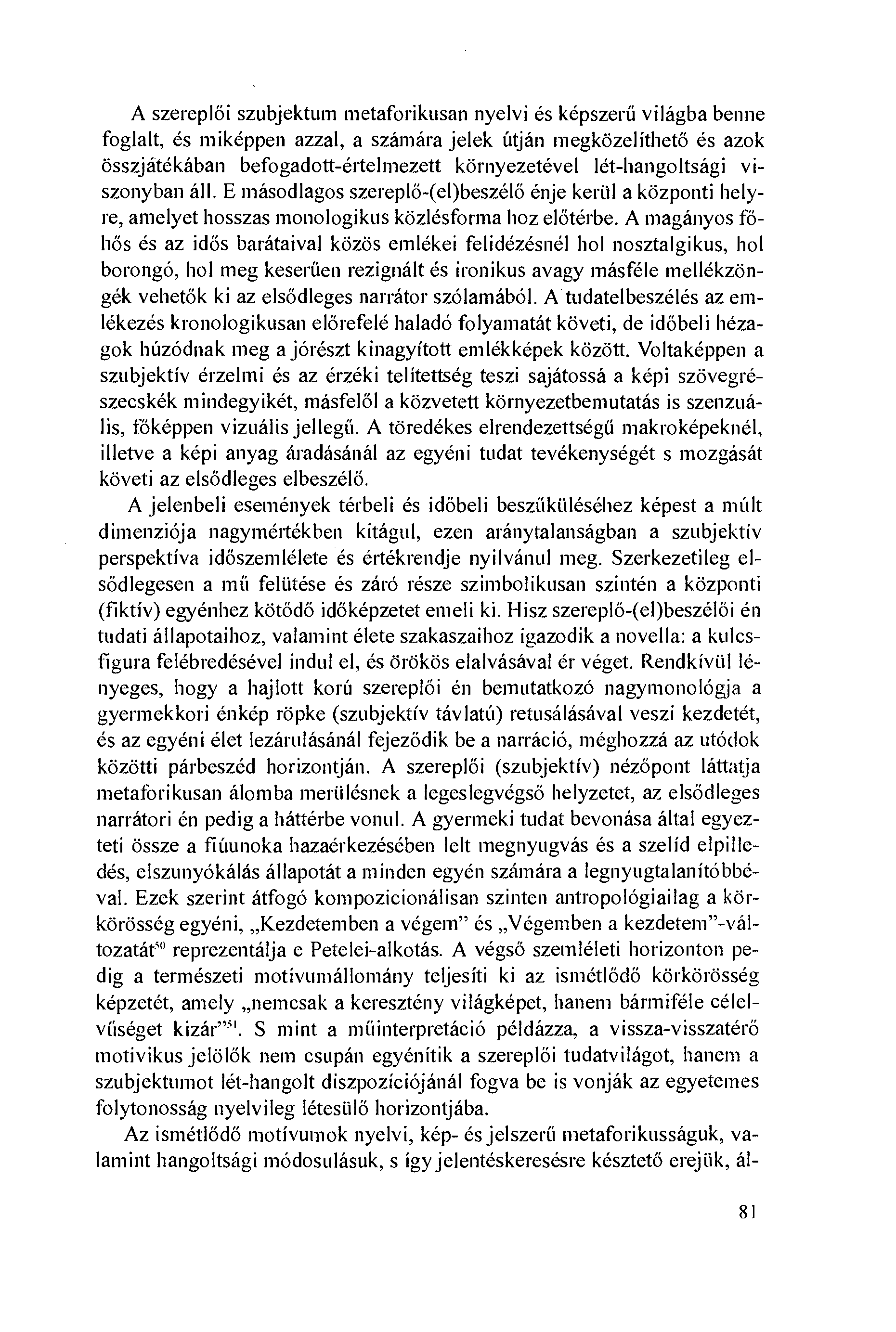 A szereplöi szubjektum metaforikusan nyelvi és képszeríí világba benne foglalt, és miképpen azzal, a számára jelek útján megközelíthetó és azok összjátékában befogadott-értelmezett környezetével