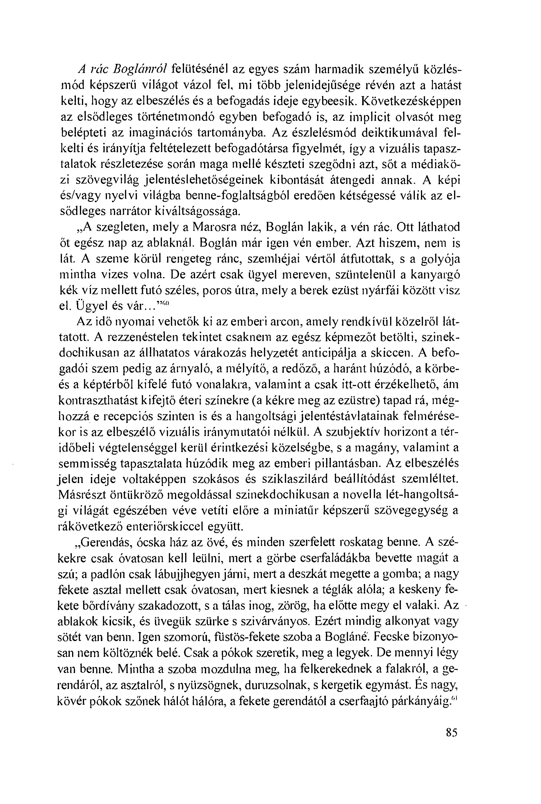 Arác 13oglánról feliitésénél az egyes szám harmadik személyíí közlésmód képszeríí világot vázol fel, mi több jelenidejíísége révén azt a hatást kelti, hogy az elbeszélés és a befogadás ideje