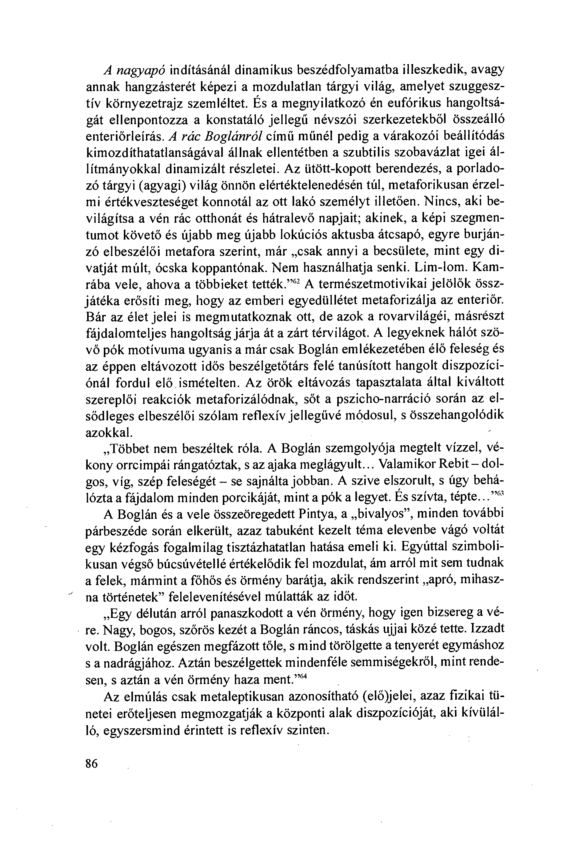 A nagyapó indításánál dinamikus beszédfolyamatba illeszkedik, avagy annak hangzásterét képezi a mozdulatlan tárgyi világ, amelyet szuggesztív környezetrajz szemléltet.