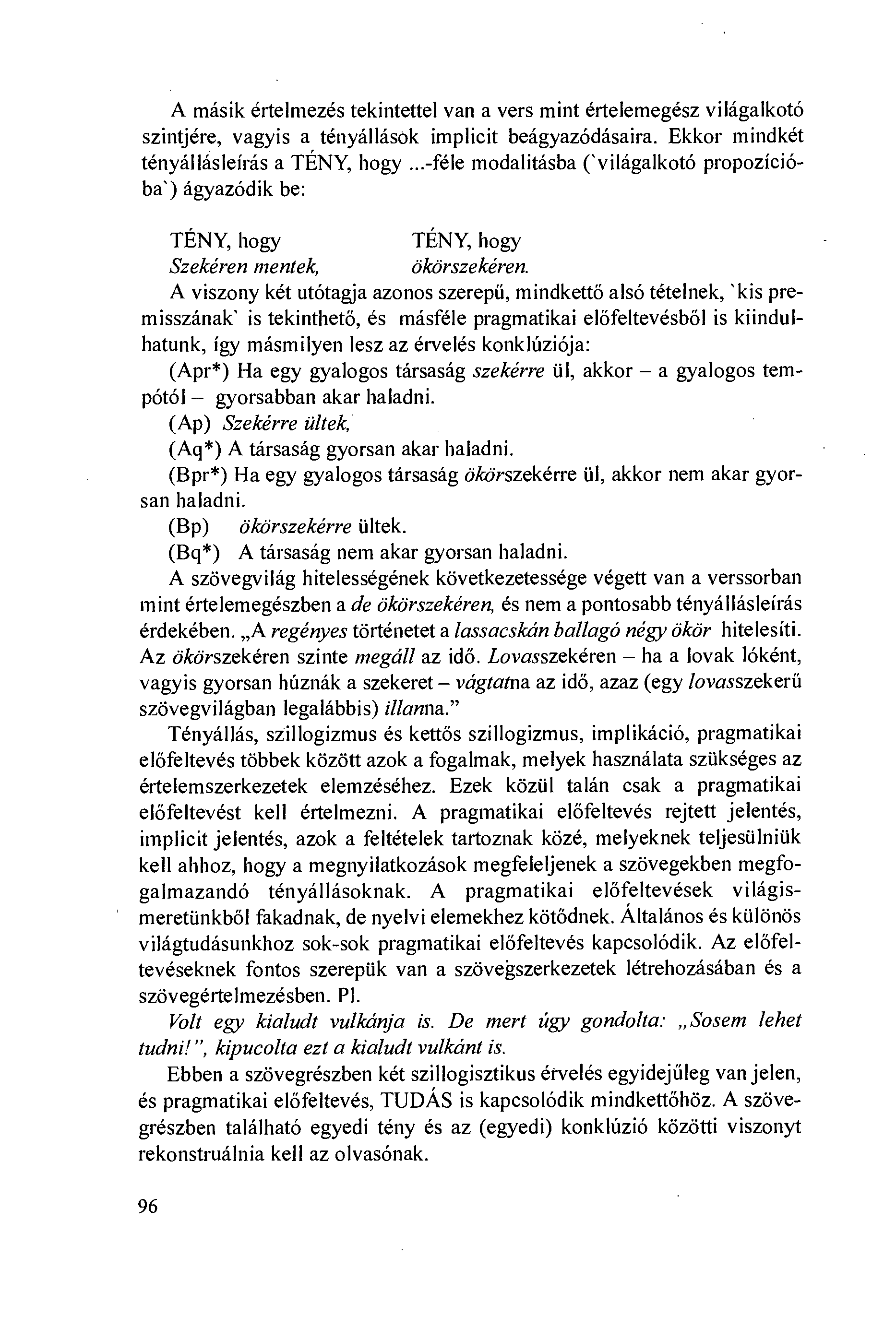 A másik értelmezés tekintettel van a vers mint értelemegész világalkotó szintjére, vagyis a tényállások implicit beágyazódásaira. Ekkor mindkét tényállásleírás a TÉNY, hogy.