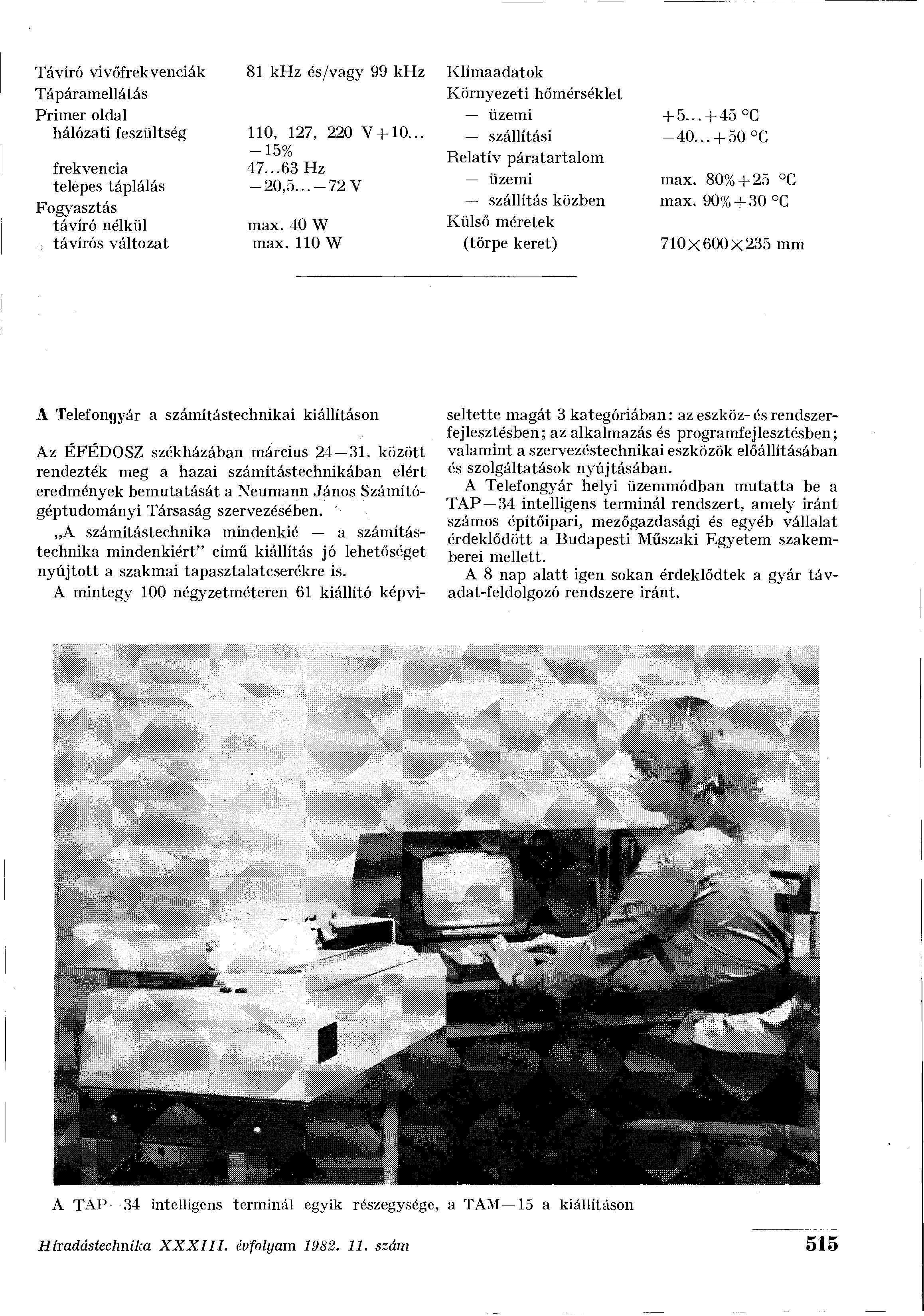 Távíró vivőfrekvenciák Tápáramellátás Primer oldal hálózati feszültség frekvencia telepes táplálás Fogyasztás távíró nélkül ; távírós változat 81 khz és/vagy 99 khz Klímaadatok 110, 127, 220 V + 10.