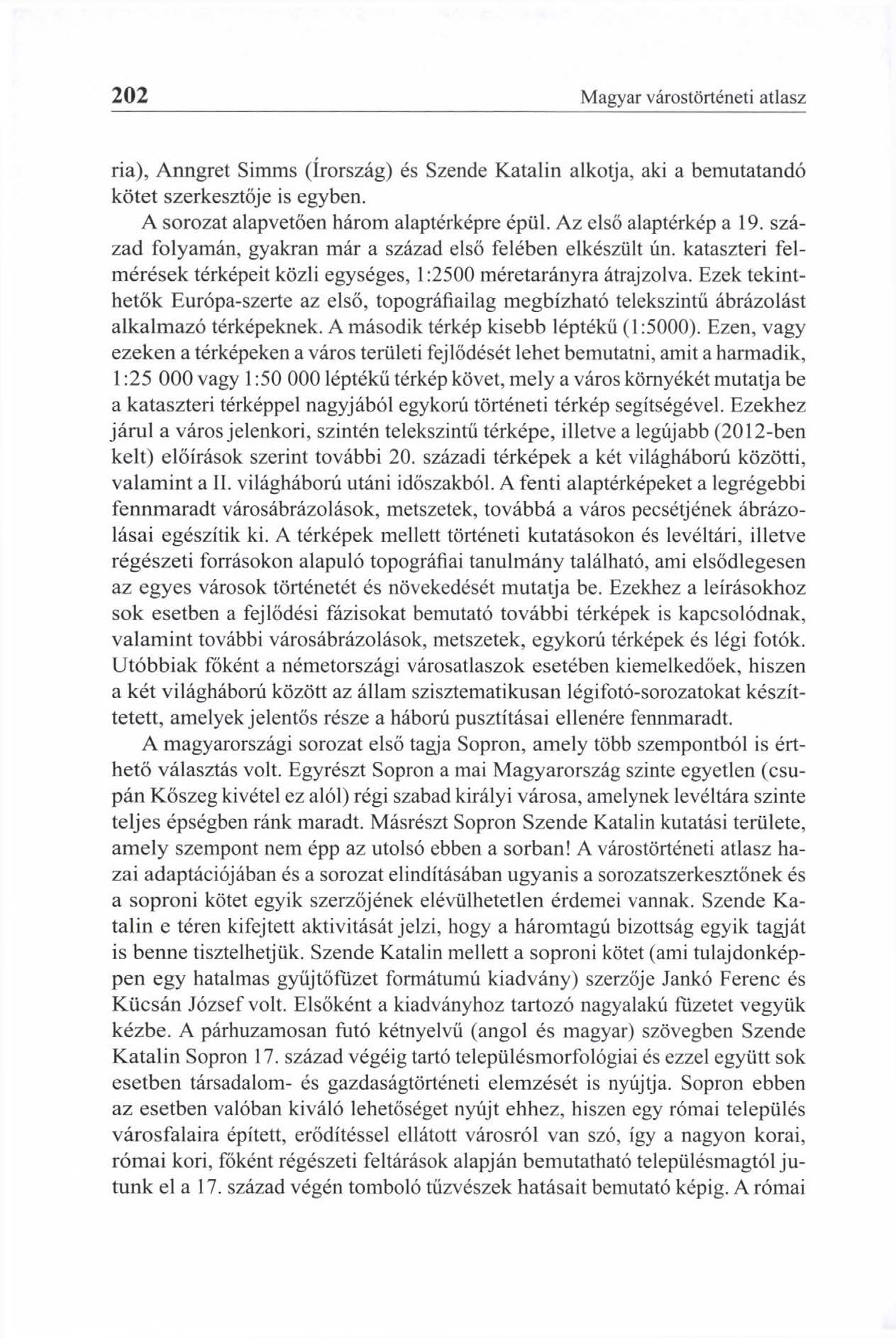 202 Magyar várostörténeti atlasz ria), Anngret Simms (Írország) és Szende Katalin alkotja, aki a bemutatandó kötet szerkesztője is egyben. A sorozat alapvetően három alaptérképre épül.