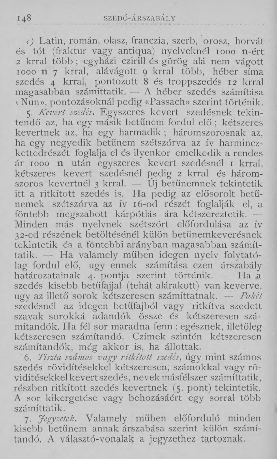 148 SZEDŐ-ÁRSZABÁLY c) Latin, román, olasz, franczia, szerb, orosz, horvát és tót (fraktur vagy antiqua) nyelveknél 1000 n-ért 2 krral több ; egyházi czirill és görög alá nem vágott 1000 n 7 krral,