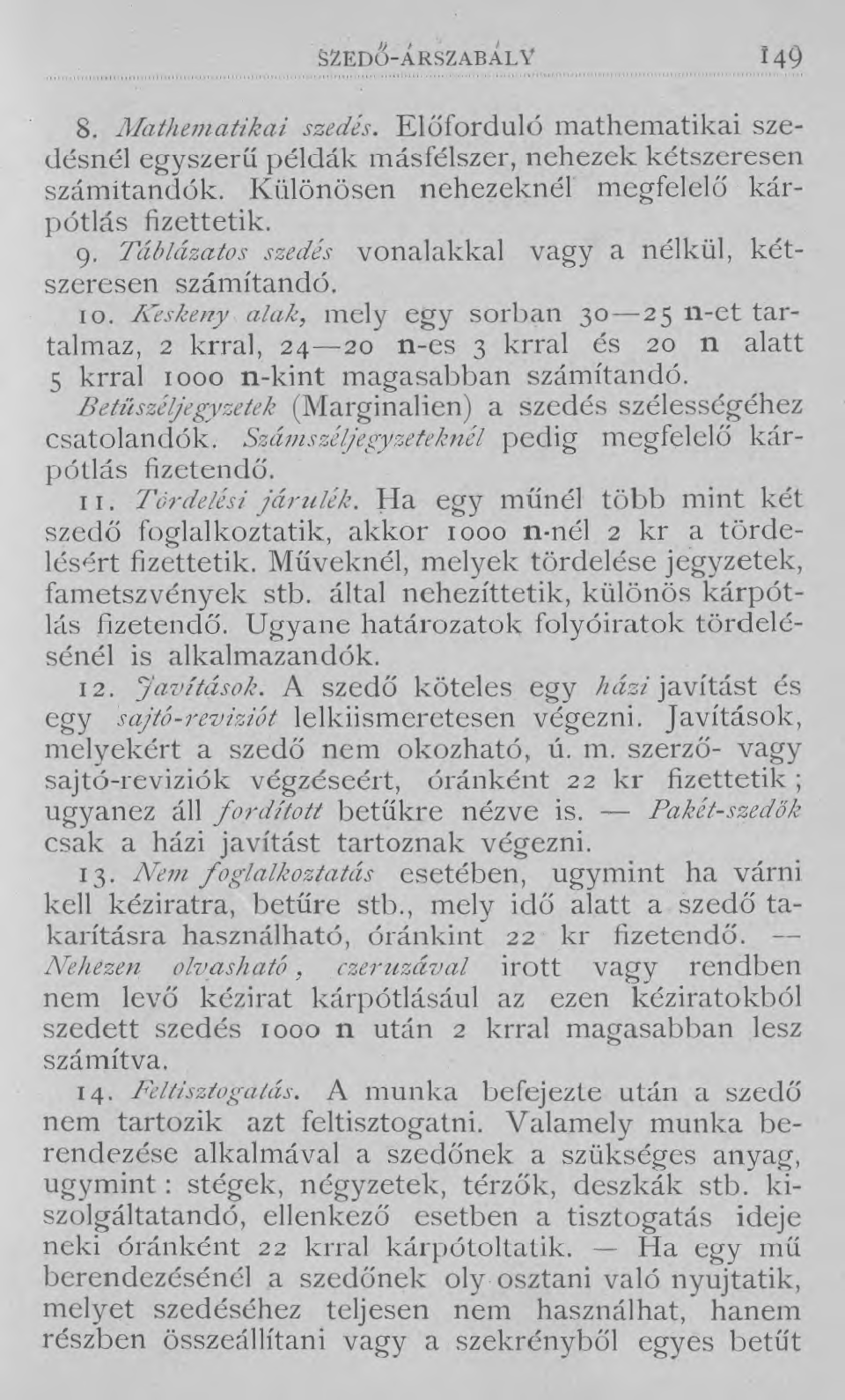 SZEDŐ-ÁRSZABÁLY 149 8. Mathematikai szedés. Előforduló mathematikai szedésnél egyszerű példák másfélszer, nehezek kétszeresen számítandók. Különösen nehezeknél megfelelő kárpótlás fizettetik. 9.