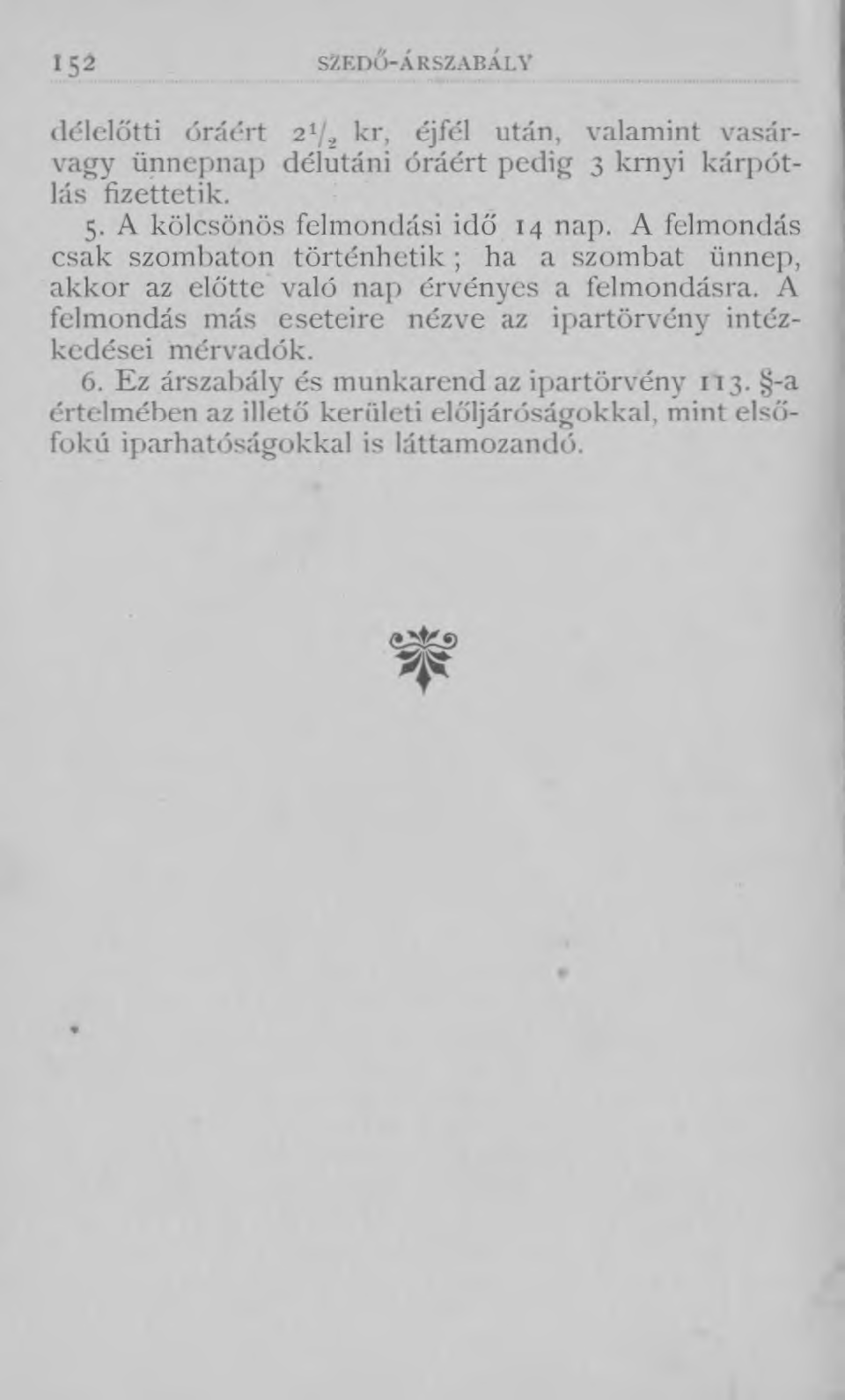 <5* SZEDŐ-ÁRSZABÁLY délelőtti óráért 2*/2 kr, éjfél után, valamint vasárvagy ünnepnap délutáni óráért pedig 3 kmyi kárpótlás fizettetik. 5. A kölcsönös felmondási idő 14 nap.