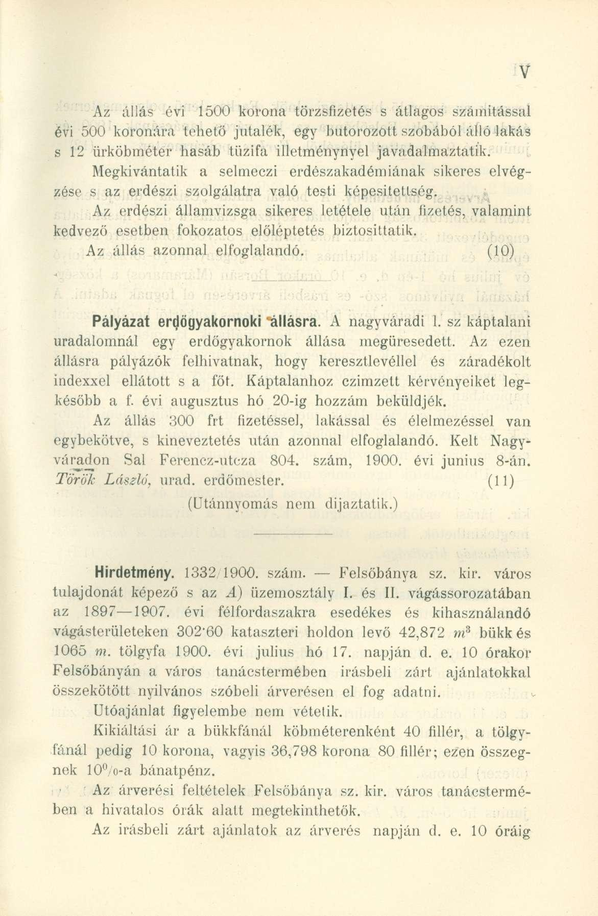 Az állás évi 1500 korona törzsfizetés s átlagos számítással évi 500 koronára tehető jutalék, egy bútorozott szobából álló lakás s 12 ürköbméter hasáb tűzifa illetménynyel javadalmaztatik.