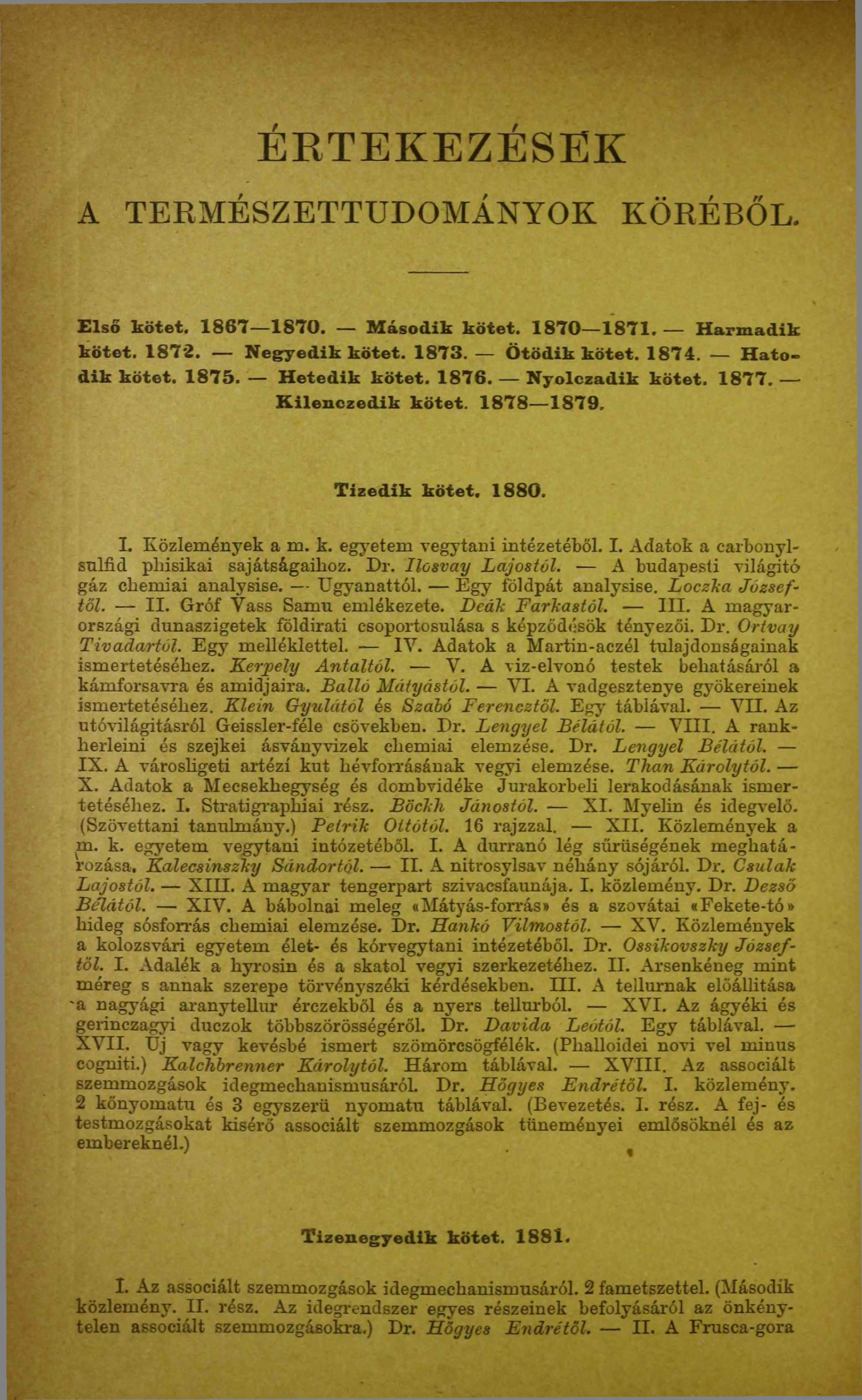 ÉRTEKEZÉSEK A TERMÉSZETTUDOMÁNYOK KÖRÉBŐL. Első kötet. 1867 1870. Második kötet. 1870 1871. Harmadik kötet. 1872. Negyedik kötet. 1873. Ötödik kötet. 1874. Hatodik kötet. 1875. Hetedik kötet. 1876.