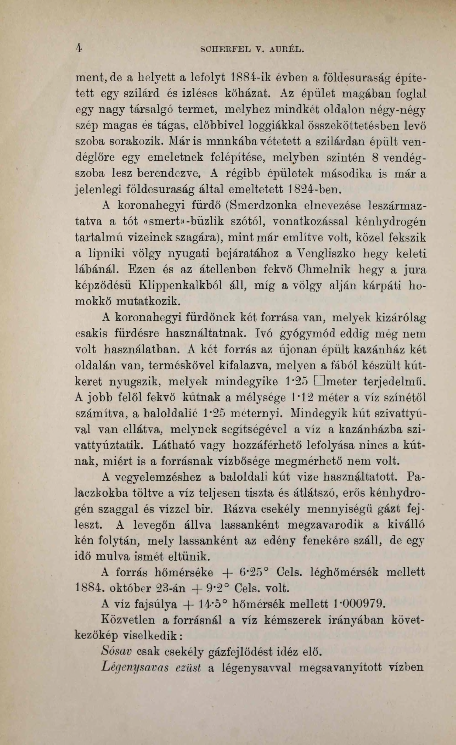 4 SCHERFEL V. AURÉL. ment, de a helyett a lefolyt 1884-ik évben a földesuraság építetett egy szilárd és Ízléses kőházat.
