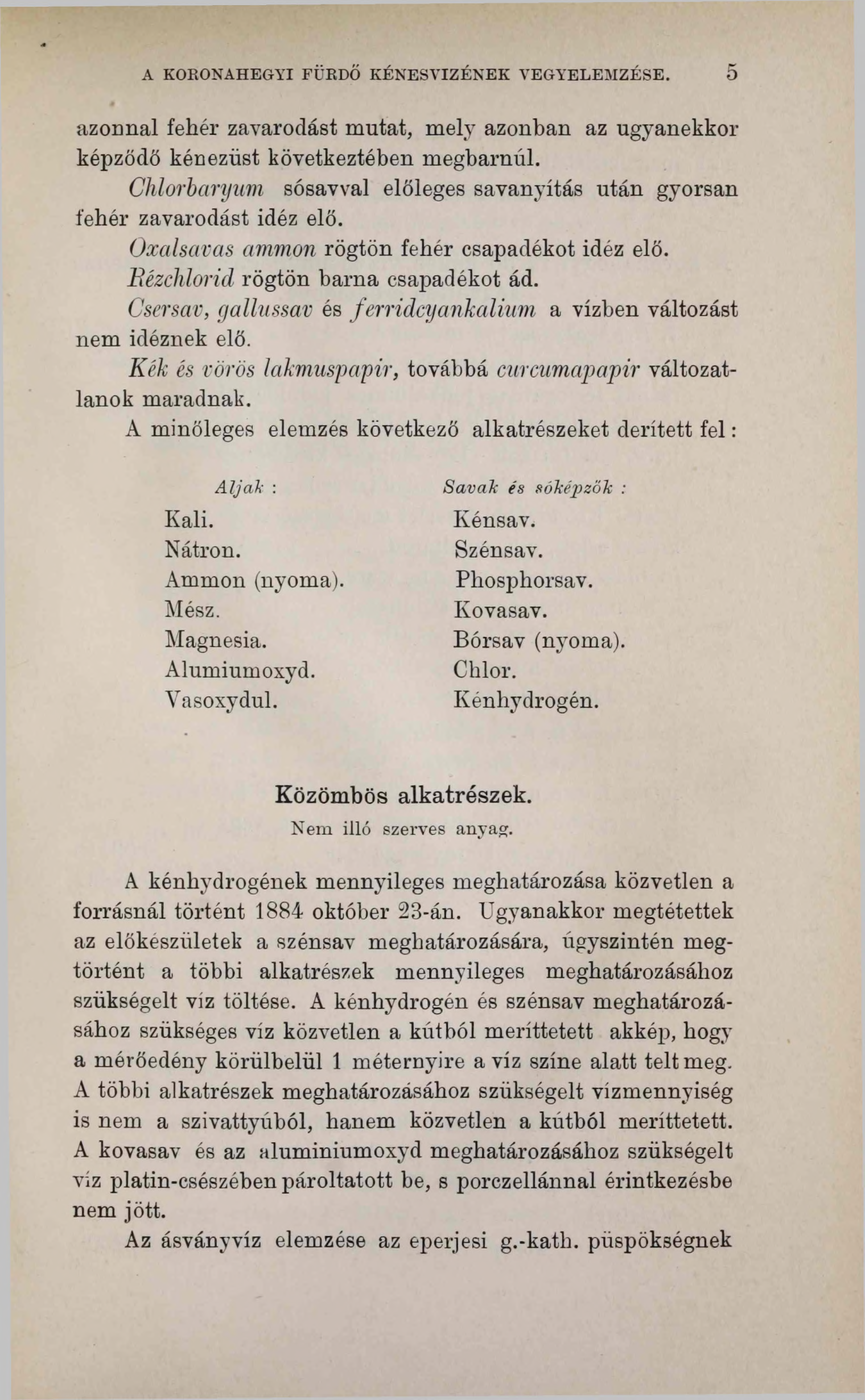 A KORONAHEGYI FÜRDŐ KÉNESVIZÉNEK VEGYELEMZÉSE. 5 azohnal fehér zavarodást mutat, mely azonban az ugyanekkor képződő kénezüst következtében megbarnúl.
