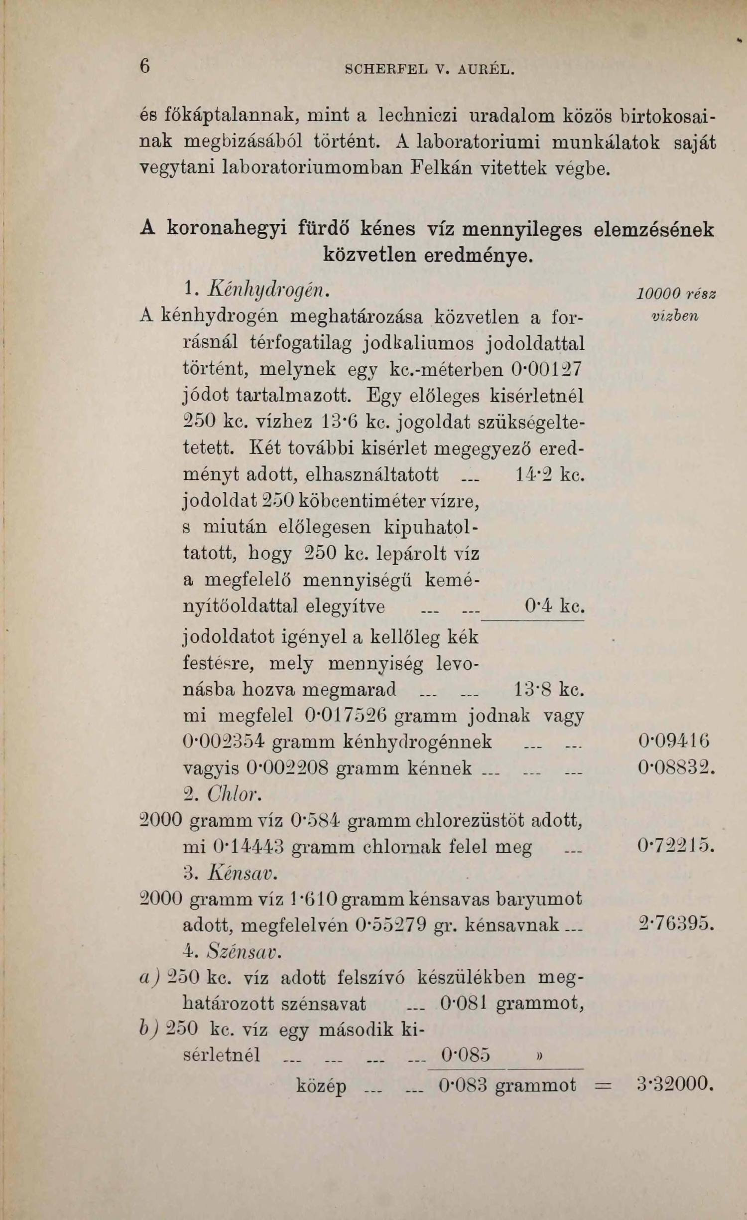 6 SCHERFEL V. AURÉL. és főkáptalannak, mint a lechniczi uradalom közös birtokosainak megbízásából történt. A laboratóriumi munkálatok saját vegytani laboratóriumomban Felkán vitettek végbe.