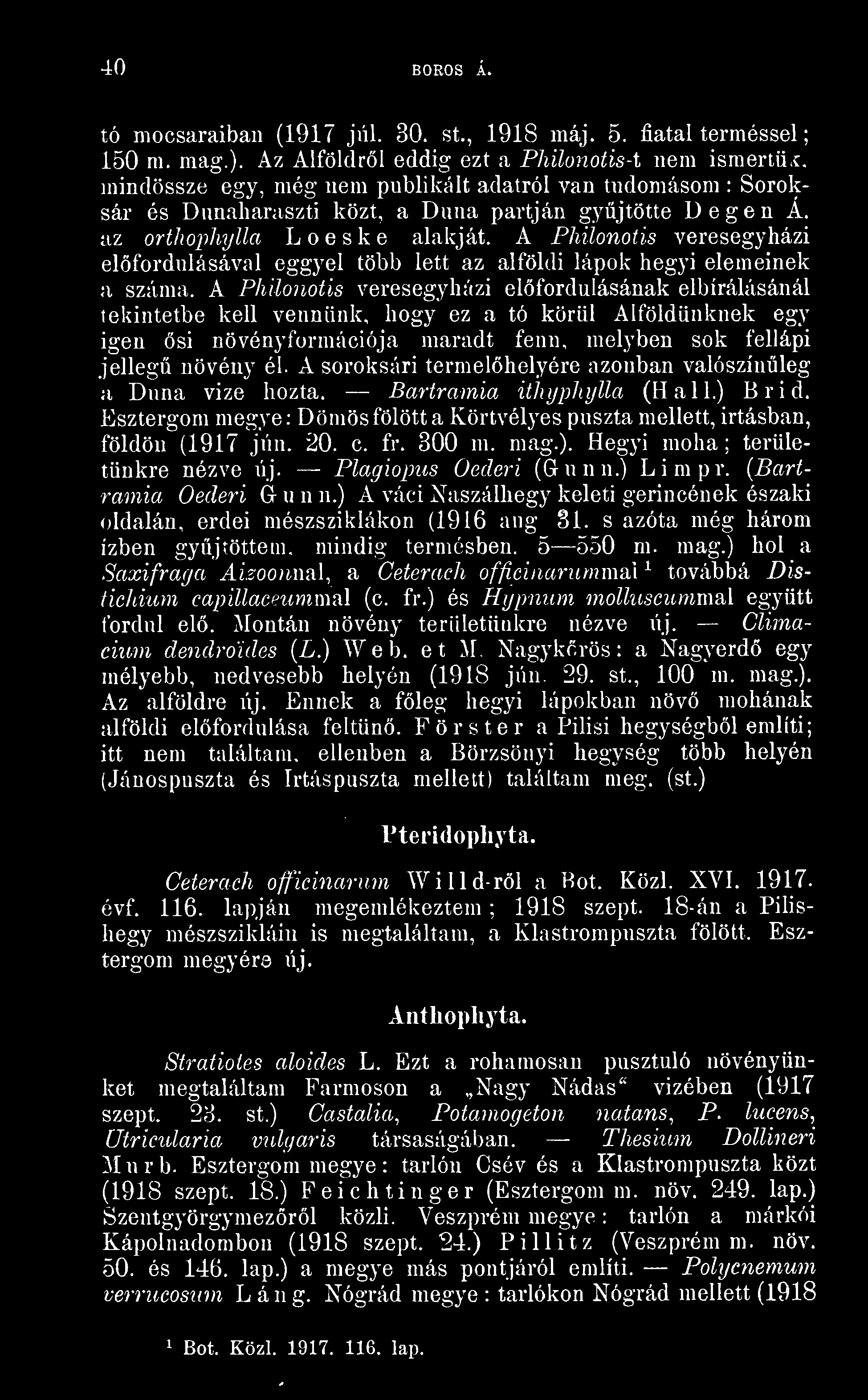 A soroksári termelhelyére azonban valószínleg a Duna vize hozta. Bartramia ithyphylla (H a 1 1.) B r i d. Esztergom megye : Dömös fölött a Körtvélyes puszta mellett, irtásban, földön (1917 jún. 20. c.