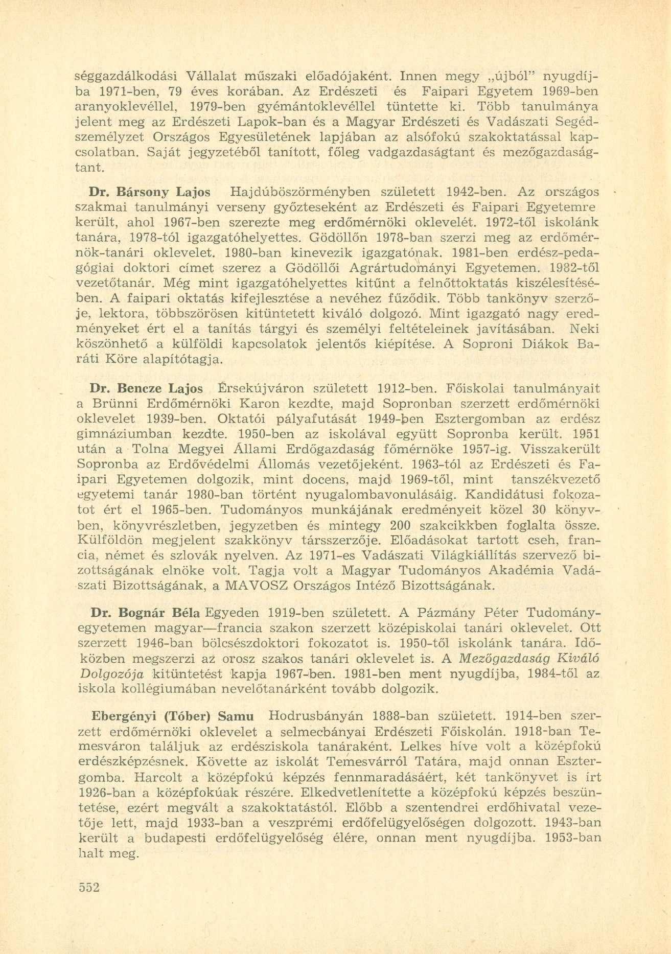 séggazdálkodási Vállalat műszaki előadójaként. Innen megy újból" nyugdíjba 1971-ben, 79 éves korában. Az Erdészeti és Faipari Egyetem 1969-ben aranyoklevéllel, 1979-ben gyémántóklevéllel tüntette ki.