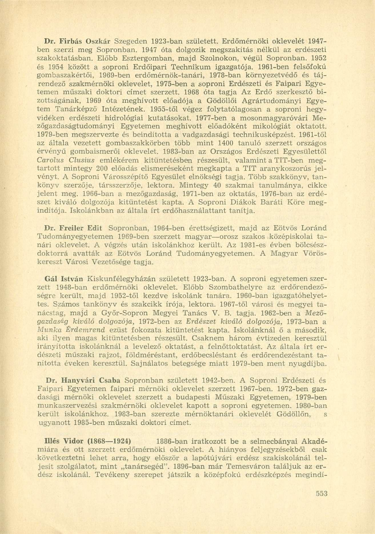 Dr. Firbás Oszkár Szegeden 1923-ban született. Erdőmérnöki oklevelét 1947- ben szerzi meg Sopronban. 1947 óta dolgozik megszakítás nélkül az erdészeti szakoktatásban.