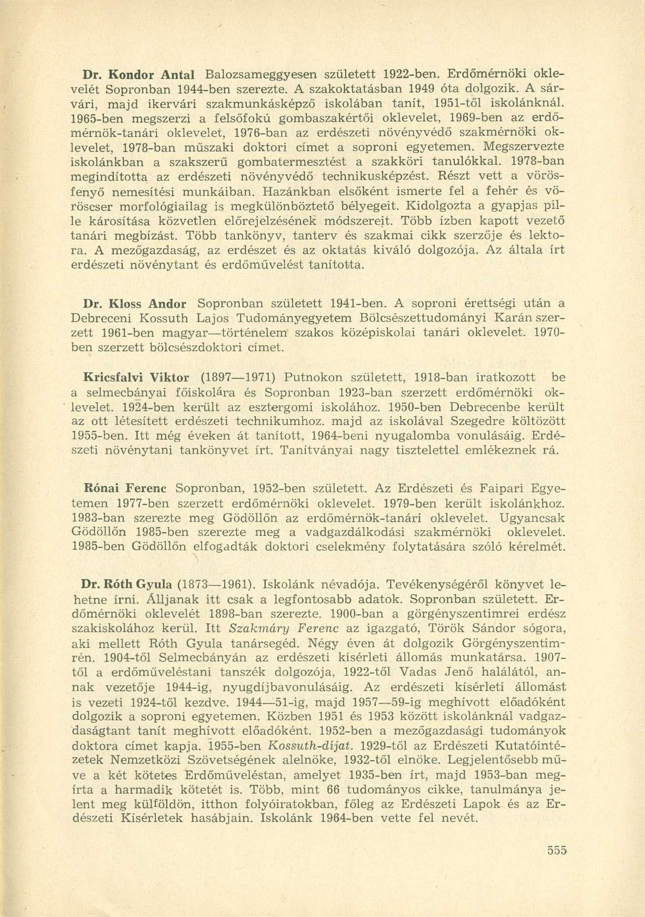Dr. Kondor Antal Balozsameggyesen született 1922-ben. Erdőmérnöki oklevelét Sopronban 1944-ben szerezte. A szakoktatásban 1949 óta dolgozik.