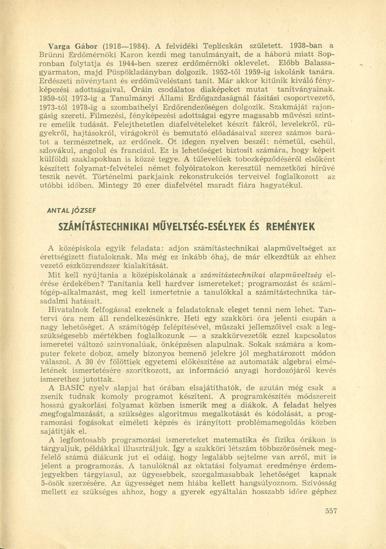 Varga Gábor (1918 1984). A felvidéki Teplicskán született. 1938-ban a Brünni Erdőmérnöki Karon kezdi meg tanulmányait, de a háború miatt Sopronban folytatja és 1944-ben szerez erdőmérnöki oklevelet.