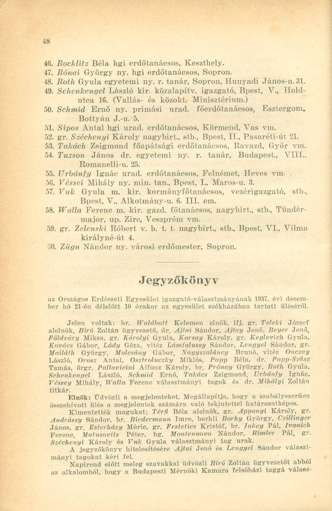 46. Rochlitz Béla hgi erdőtanácsos, Keszthely. 47. Rónai György ny. hgi erdőtanácsos, Sopron. 48. Roth Gyula egyetemi ny. r. tanár, Sopron, Hunyadi János-u. 31. 49. Schenkengel László kir. közalapítv.
