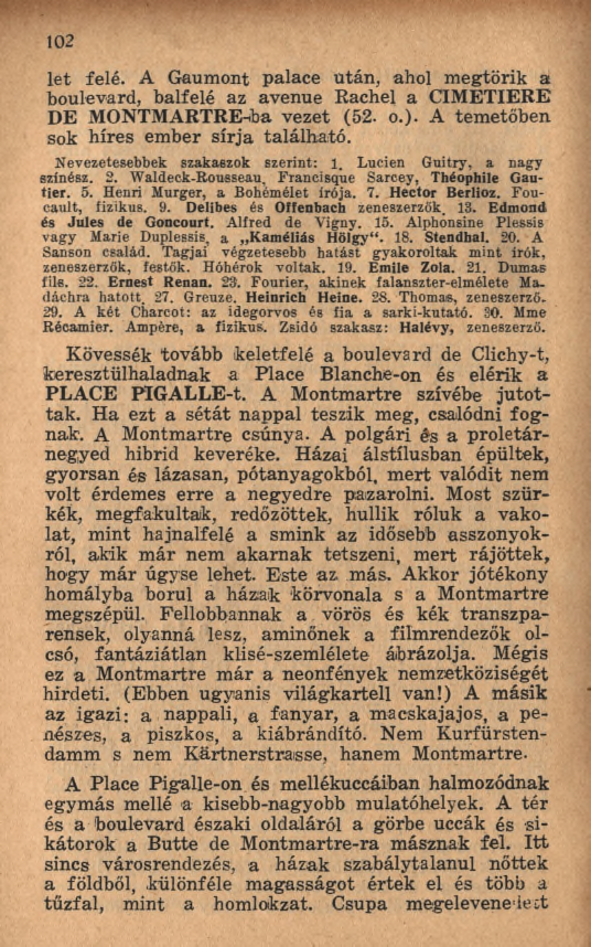 102 let felé. A Gaumont palace után, ahol m egtörik a boulevard, balfelé az avenue Rachel a CIM ETIERE DE MONTMARTRE-iba vezet (52. o.). A temetőben, sok híres em ber sírja található.