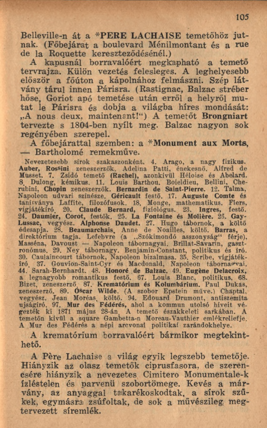 1 05 Belleville-n á t a *PER E LACHAISE temetőhöz ju t nak. (Főbejárat a boulevard M énilmontant és a rue de la Roquette kereszteződésénél.) A kapusnál borravalóért megkapható a temető tervrajza.