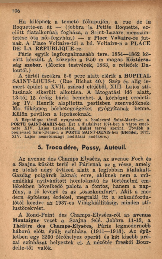 106 Ha kilépnek a tem ető főkapuján, a rue de la Roquette-en á t (jobbra la P etite Roquette, ezelőtt fiatalkorúak fogháza, a Saint-Lazare megszüntetése óta nő;-fegyház,) a Place V oltaire-re ju t
