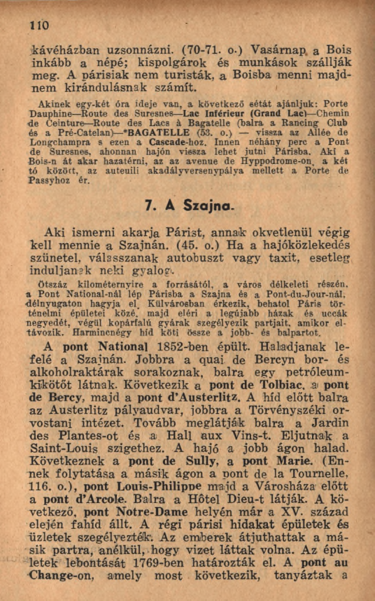 110 kávéházban uzsonnázni. (70-71. o-) Vasárnap, a Bois inkább a népé; kispolgárok és munkások szállják meg. A párisiak nem tu risták, a Boisba menni m ajdnem kirándulásnak számít.